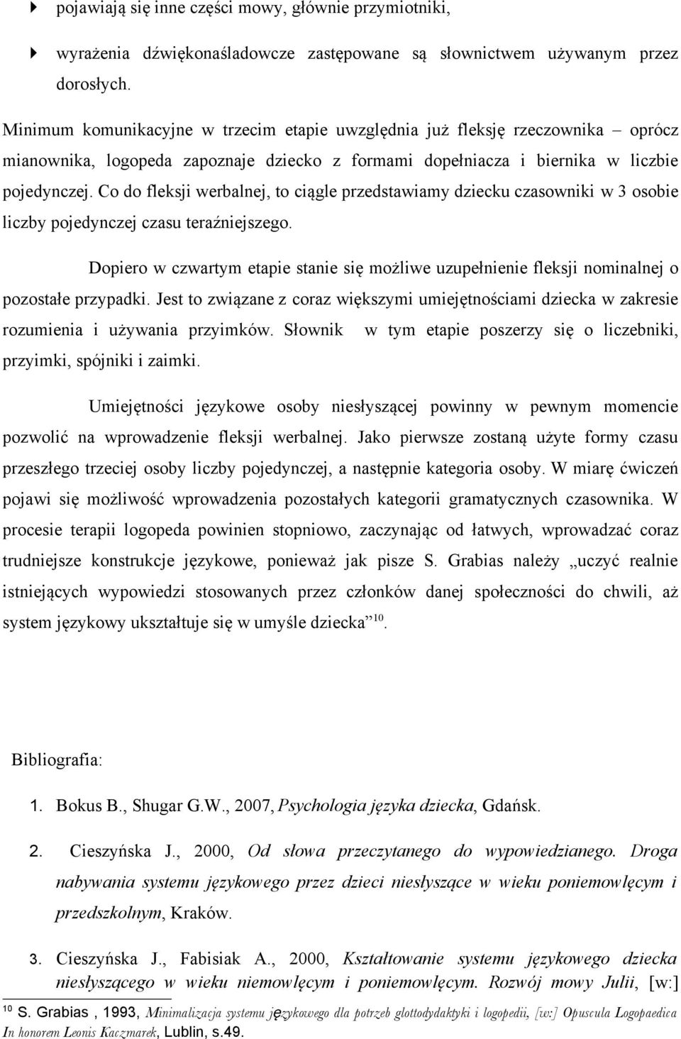 Co do fleksji werbalnej, to ciągle przedstawiamy dziecku czasowniki w 3 osobie liczby pojedynczej czasu teraźniejszego.