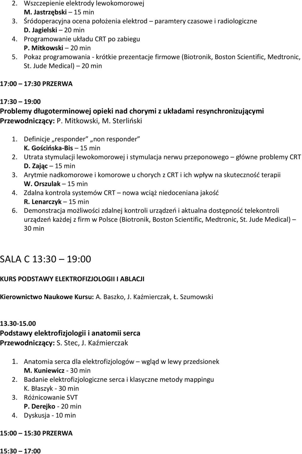 Jude Medical) 20 min 17:00 17:30 PRZERWA 17:30 19:00 Problemy długoterminowej opieki nad chorymi z układami resynchronizującymi Przewodniczący: P. Mitkowski, M. Sterliński 1.