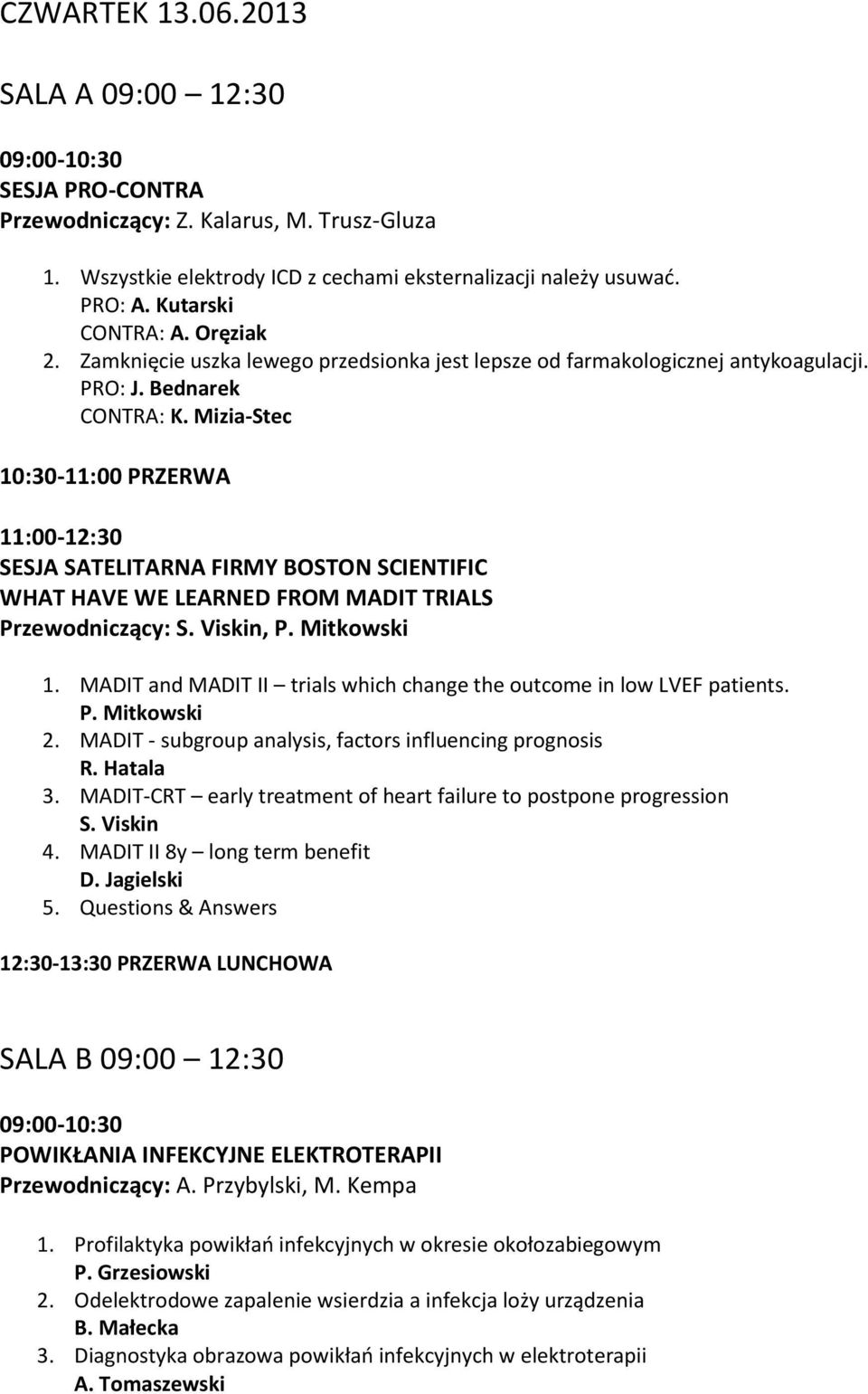 Mizia-Stec 10:30-11:00 PRZERWA 11:00-12:30 SESJA SATELITARNA FIRMY BOSTON SCIENTIFIC WHAT HAVE WE LEARNED FROM MADIT TRIALS Przewodniczący: S. Viskin, P. Mitkowski 1.