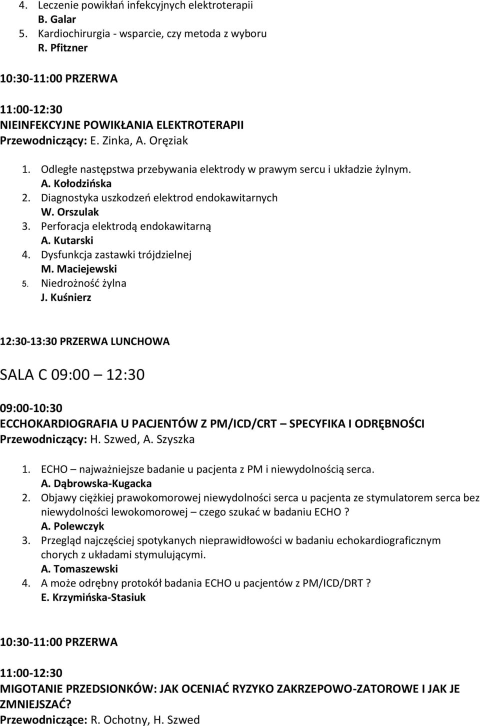 Diagnostyka uszkodzeń elektrod endokawitarnych W. Orszulak 3. Perforacja elektrodą endokawitarną A. Kutarski 4. Dysfunkcja zastawki trójdzielnej M. Maciejewski 5. Niedrożność żylna J.