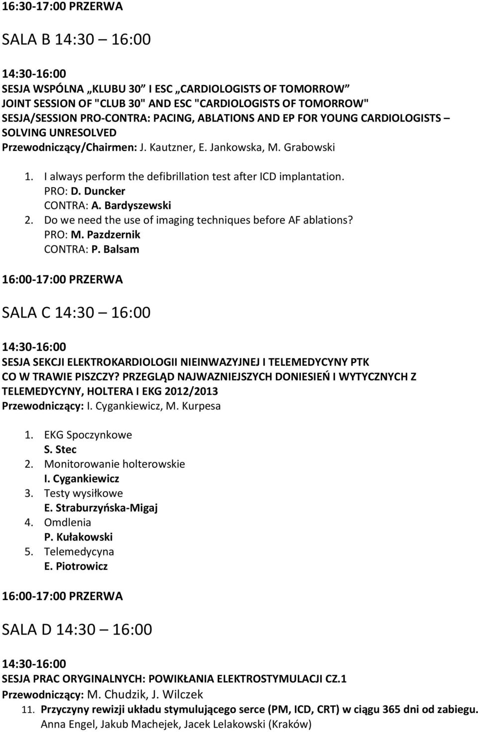 PRO: D. Duncker CONTRA: A. Bardyszewski 2. Do we need the use of imaging techniques before AF ablations? PRO: M. Pazdzernik CONTRA: P.