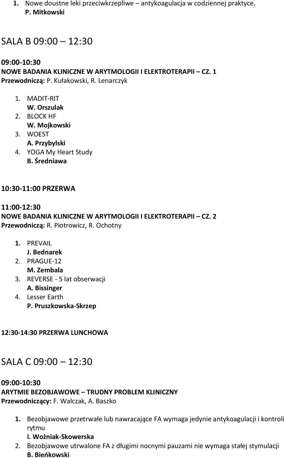 Średniawa 10:30-11:00 PRZERWA 11:00-12:30 NOWE BADANIA KLINICZNE W ARYTMOLOGII I ELEKTROTERAPII CZ. 2 Przewodniczą: R. Piotrowicz, R. Ochotny 1. PREVAIL J. Bednarek 2. PRAGUE-12 M. Zembala 3.