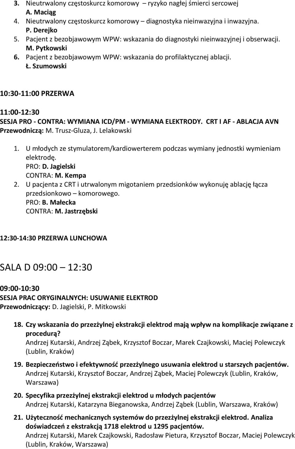 Szumowski 10:30-11:00 PRZERWA 11:00-12:30 SESJA PRO - CONTRA: WYMIANA ICD/PM - WYMIANA ELEKTRODY. CRT I AF - ABLACJA AVN Przewodniczą: M. Trusz-Gluza, J. Lelakowski 1.