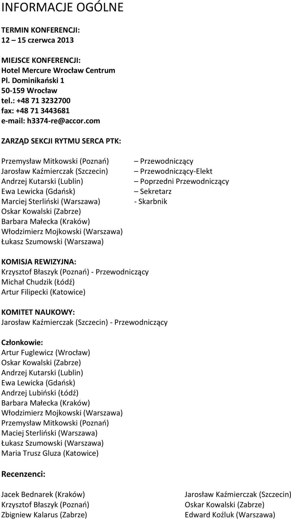 com ZARZĄD SEKCJI RYTMU SERCA PTK: Przemysław Mitkowski (Poznań) Jarosław Kaźmierczak (Szczecin) Andrzej Kutarski (Lublin) Ewa Lewicka (Gdańsk) Marciej Sterliński (Warszawa) Oskar Kowalski (Zabrze)