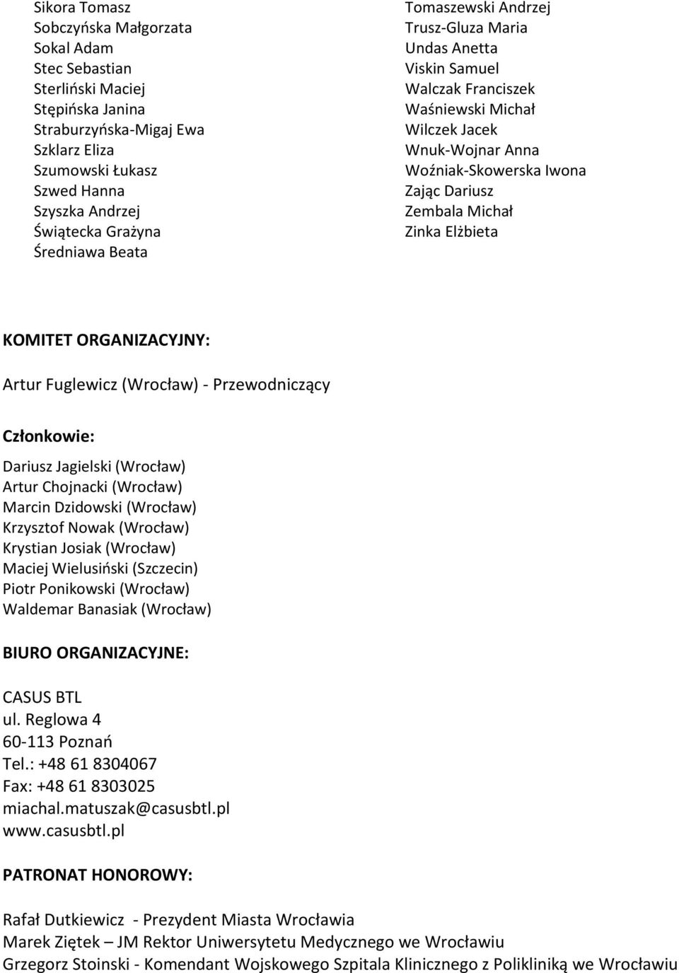 Michał Zinka Elżbieta KOMITET ORGANIZACYJNY: Artur Fuglewicz (Wrocław) - Przewodniczący Członkowie: Dariusz Jagielski (Wrocław) Artur Chojnacki (Wrocław) Marcin Dzidowski (Wrocław) Krzysztof Nowak
