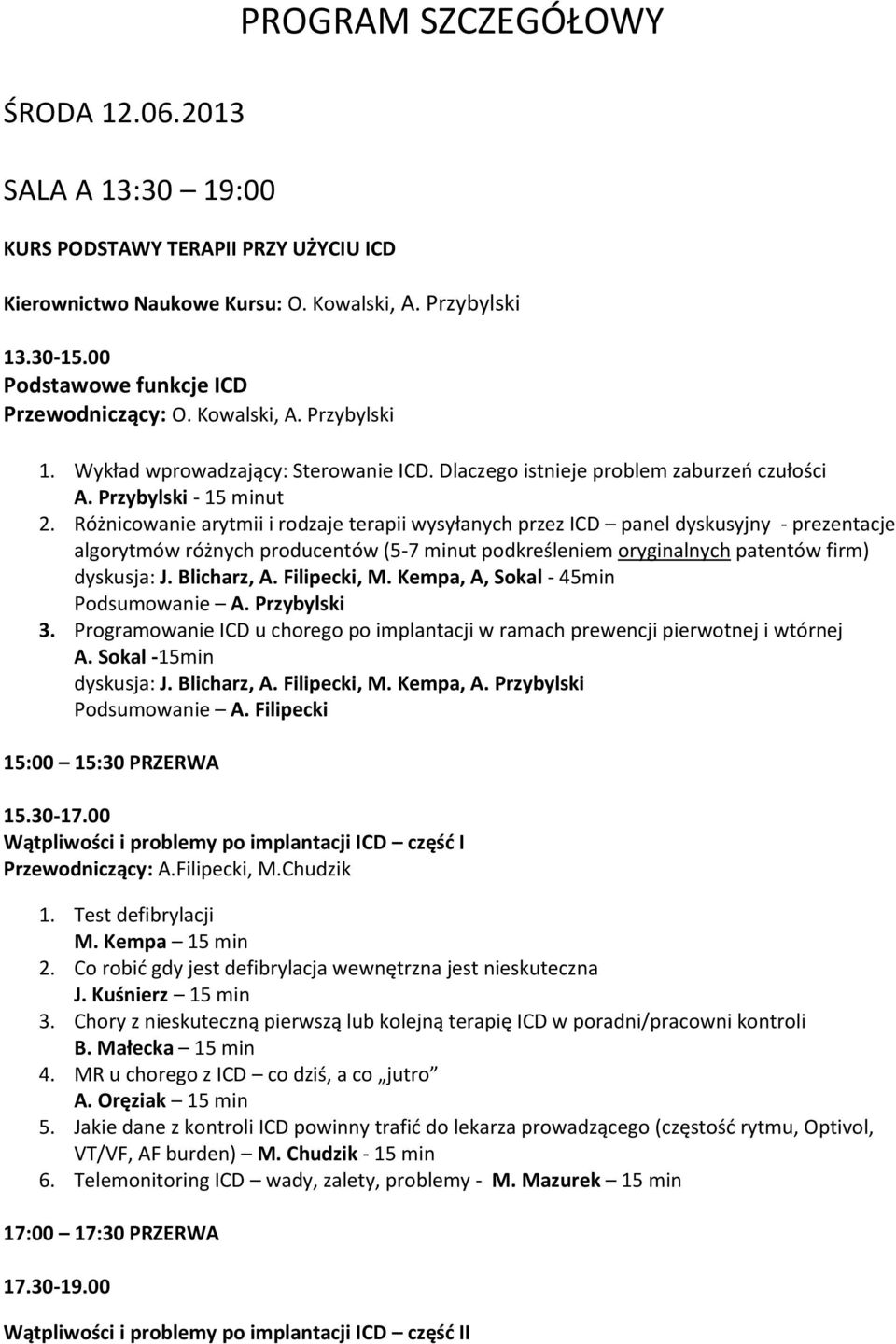 Różnicowanie arytmii i rodzaje terapii wysyłanych przez ICD panel dyskusyjny - prezentacje algorytmów różnych producentów (5-7 minut podkreśleniem oryginalnych patentów firm) dyskusja: J. Blicharz, A.