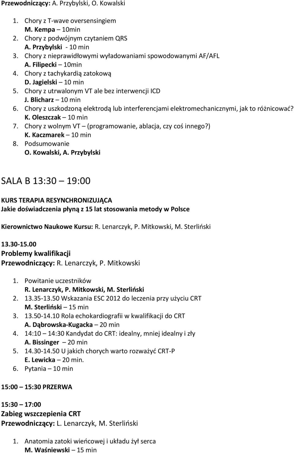 Chory z uszkodzoną elektrodą lub interferencjami elektromechanicznymi, jak to różnicować? K. Oleszczak 10 min 7. Chory z wolnym VT (programowanie, ablacja, czy coś innego?) K. Kaczmarek 10 min 8.