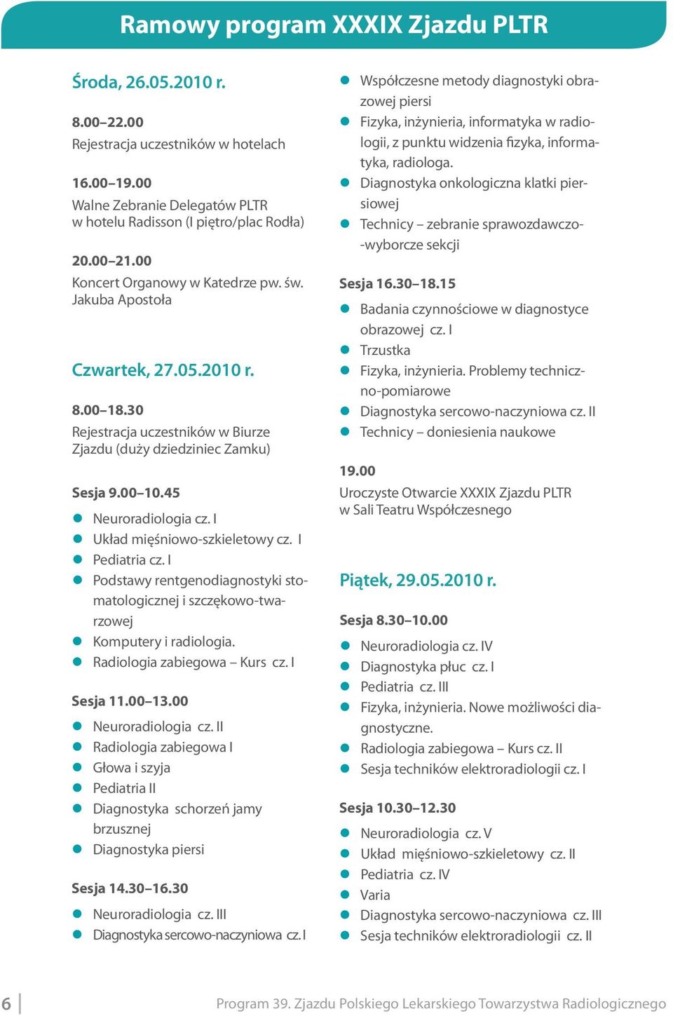 I z Układ mięśniowo-szkieletowy cz. I z Pediatria cz. I z Podstawy rentgenodiagnostyki stomatologicznej i szczękowo-twarzowej z Komputery i radiologia. z Radiologia zabiegowa Kurs cz. I Sesja 11.