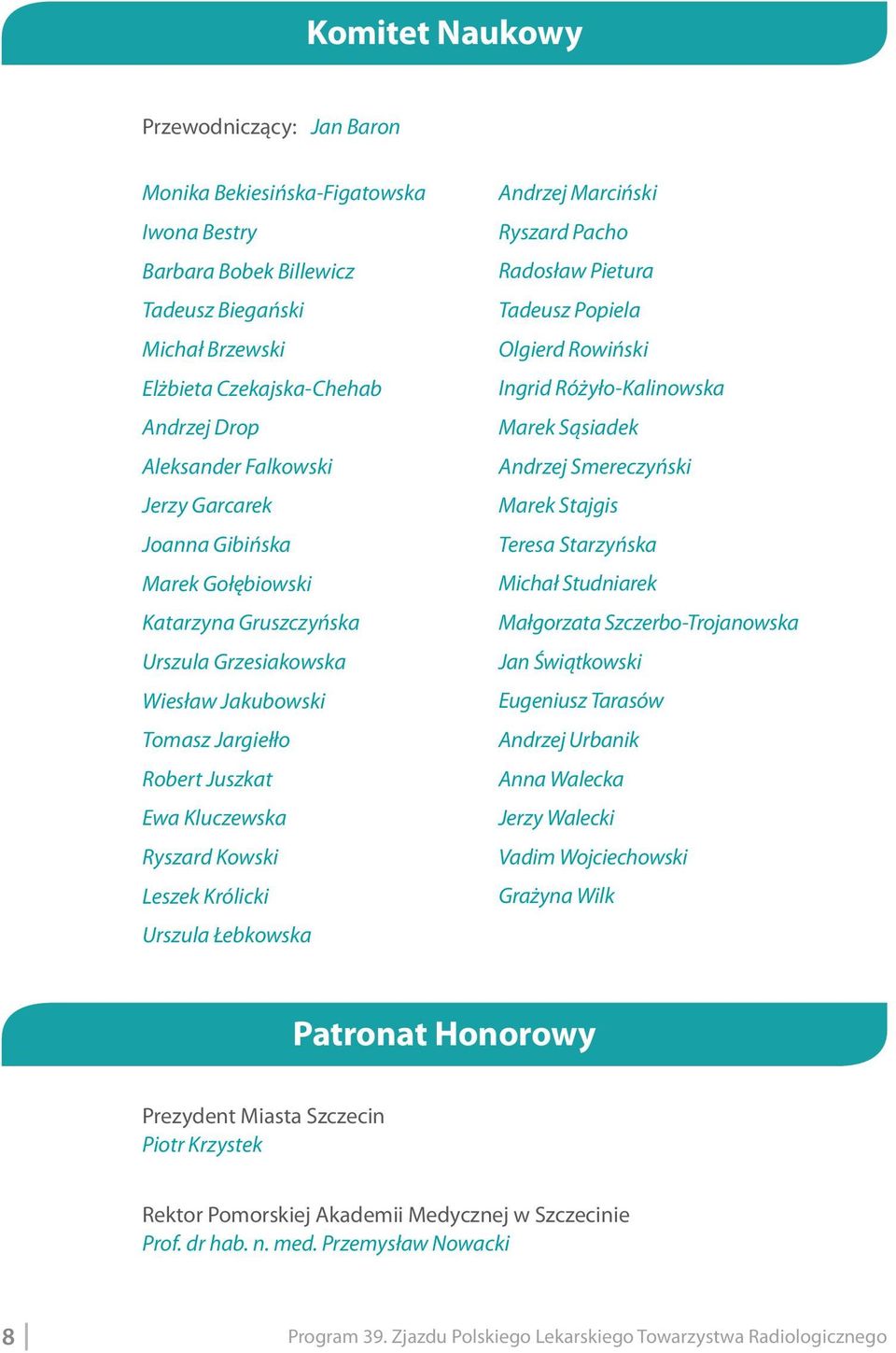 Królicki Urszula Łebkowska Andrzej Marciński Ryszard Pacho Radosław Pietura Tadeusz Popiela Olgierd Rowiński Ingrid Różyło-Kalinowska Marek Sąsiadek Andrzej Smereczyński Marek Stajgis Teresa
