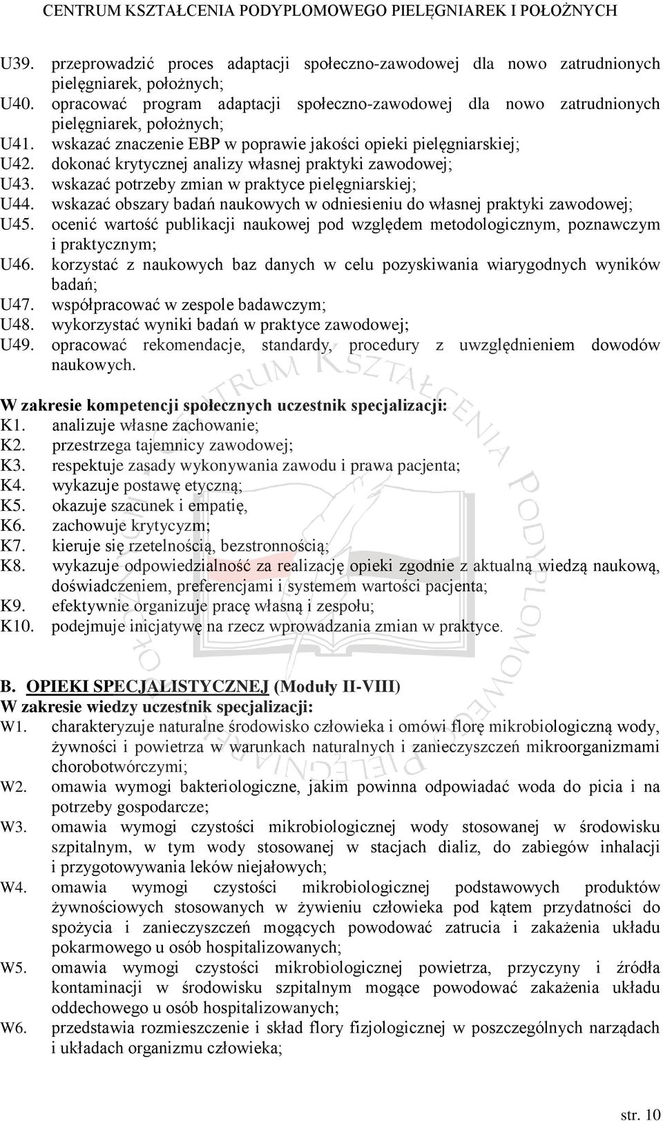 dokonać krytycznej analizy własnej praktyki zawodowej; U43. wskazać potrzeby zmian w praktyce pielęgniarskiej; U44. wskazać obszary badań naukowych w odniesieniu do własnej praktyki zawodowej; U45.