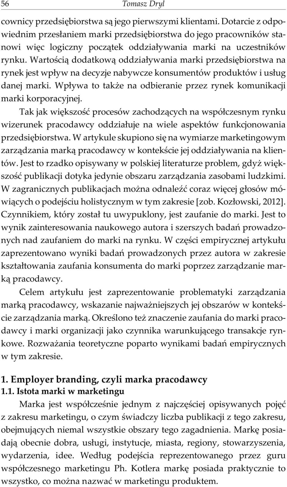 Wartoœci¹ dodatkow¹ oddzia³ywania marki przedsiêbiorstwa na rynek jest wp³yw na decyzje nabywcze konsumentów produktów i us³ug danej marki.