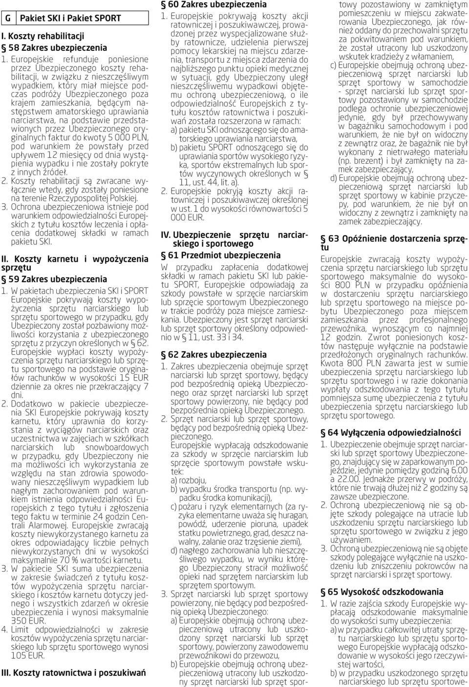 następstwem amatorskiego uprawiania narciarstwa, na podstawie przedstawionych przez Ubezpieczonego oryginalnych faktur do kwoty 5 000 PLN, pod warunkiem że powstały przed upływem 12 miesięcy od dnia