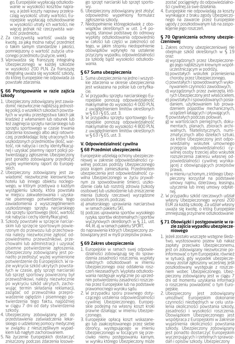 Za rzeczywistą wartość uważa się kwotę, za jaką można nabyć przedmiot o takim samym standardzie i jakości, pomniejszony o wartość zużycia utraconego przedmiotu (zużycie, wiek). 3.