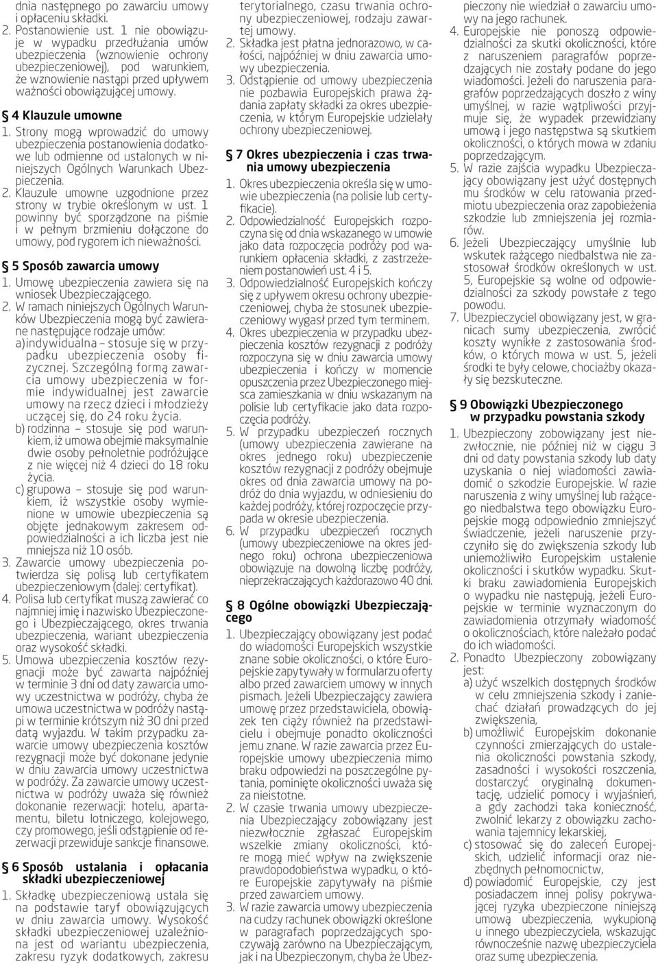 Strony mogą wprowadzić do umowy ubezpieczenia postanowienia dodatkowe lub odmienne od ustalonych w niniejszych Ogólnych Warunkach Ubezpieczenia. 2.