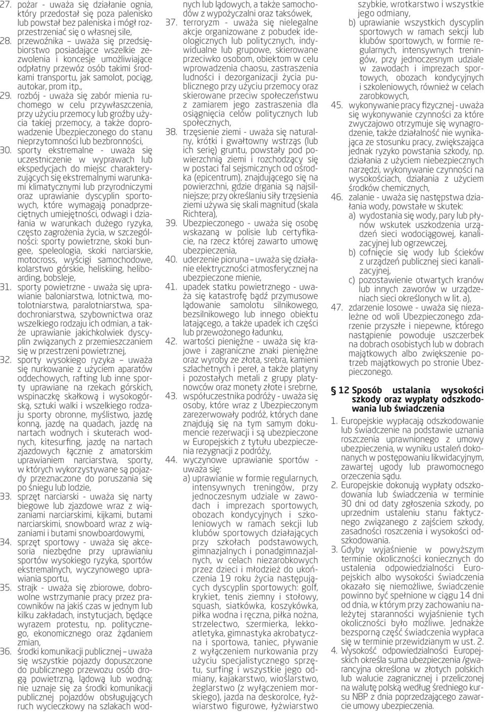 rozbój - uważa się zabór mienia ruchomego w celu przywłaszczenia, przy użyciu przemocy lub groźby użycia takiej przemocy, a także doprowadzenie Ubezpieczonego do stanu nieprzytomności lub