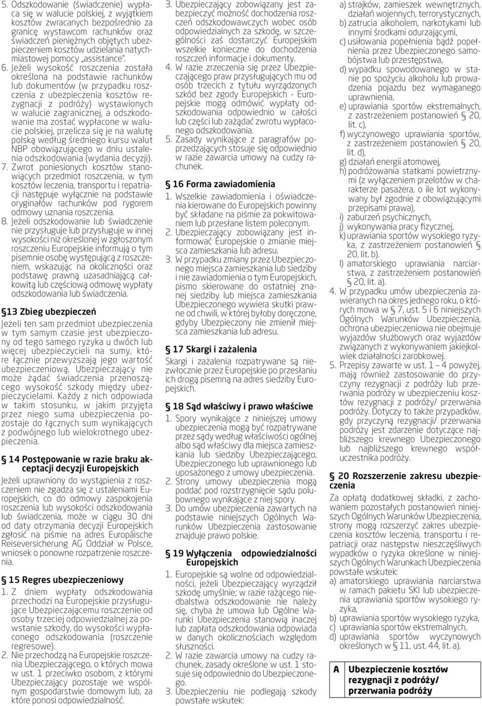 Jeżeli wysokość roszczenia została określona na podstawie rachunków lub dokumentów (w przypadku roszczenia z ubezpieczenia kosztów rezygnacji z podróży) wystawionych w walucie zagranicznej, a