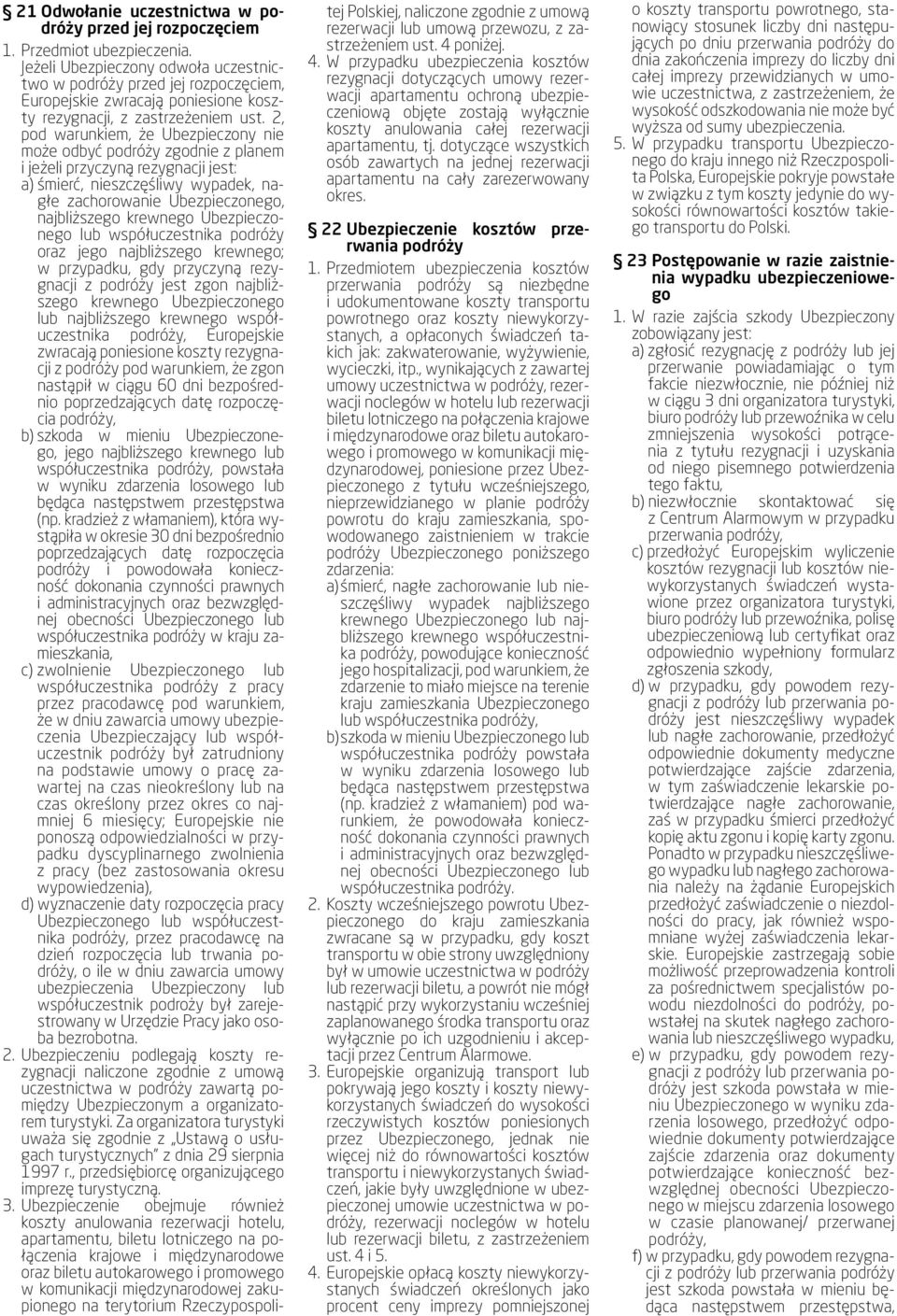2, pod warunkiem, że Ubezpieczony nie może odbyć podróży zgodnie z planem i jeżeli przyczyną rezygnacji jest: a) śmierć, nieszczęśliwy wypadek, nagłe zachorowanie Ubezpieczonego, najbliższego
