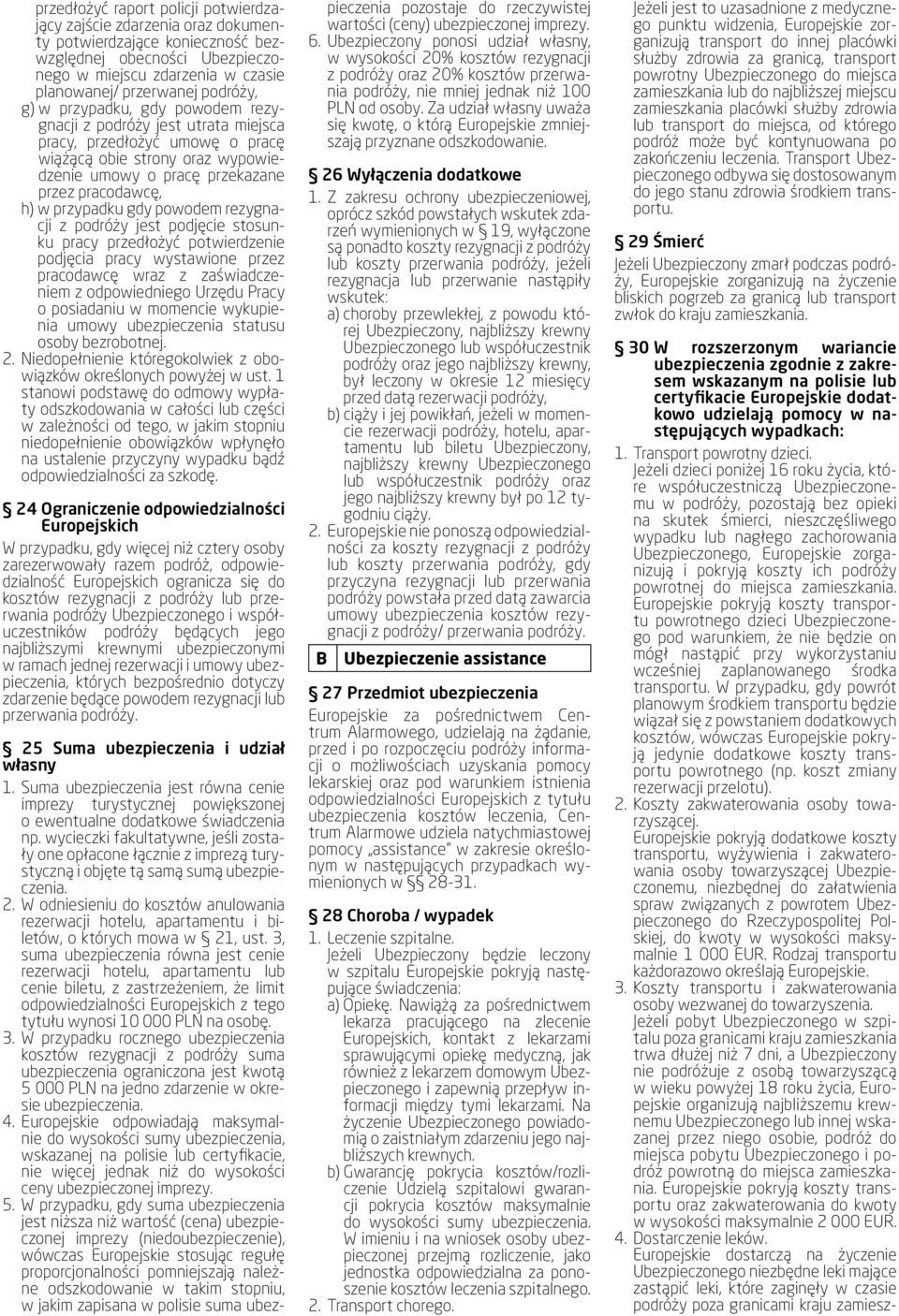 gdy powodem rezygnacji z podróży jest podjęcie stosunku pracy przedłożyć potwierdzenie podjęcia pracy wystawione przez pracodawcę wraz z zaświadczeniem z odpowiedniego Urzędu Pracy o posiadaniu w