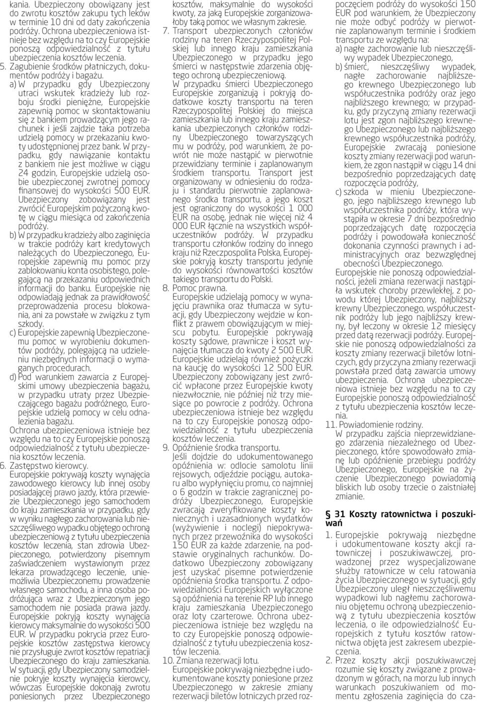 a) W przypadku gdy Ubezpieczony utraci wskutek kradzieży lub rozboju środki pieniężne, Europejskie zapewnią pomoc w skontaktowaniu się z bankiem prowadzącym jego rachunek i jeśli zajdzie taka