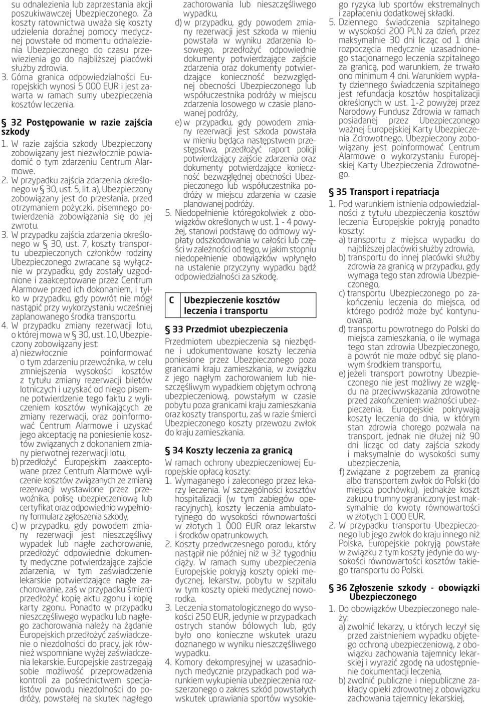Górna granica odpowiedzialności Europejskich wynosi 5 000 EUR i jest zawarta w ramach sumy ubezpieczenia kosztów leczenia. 32 Postępowanie w razie zajścia szkody 1.