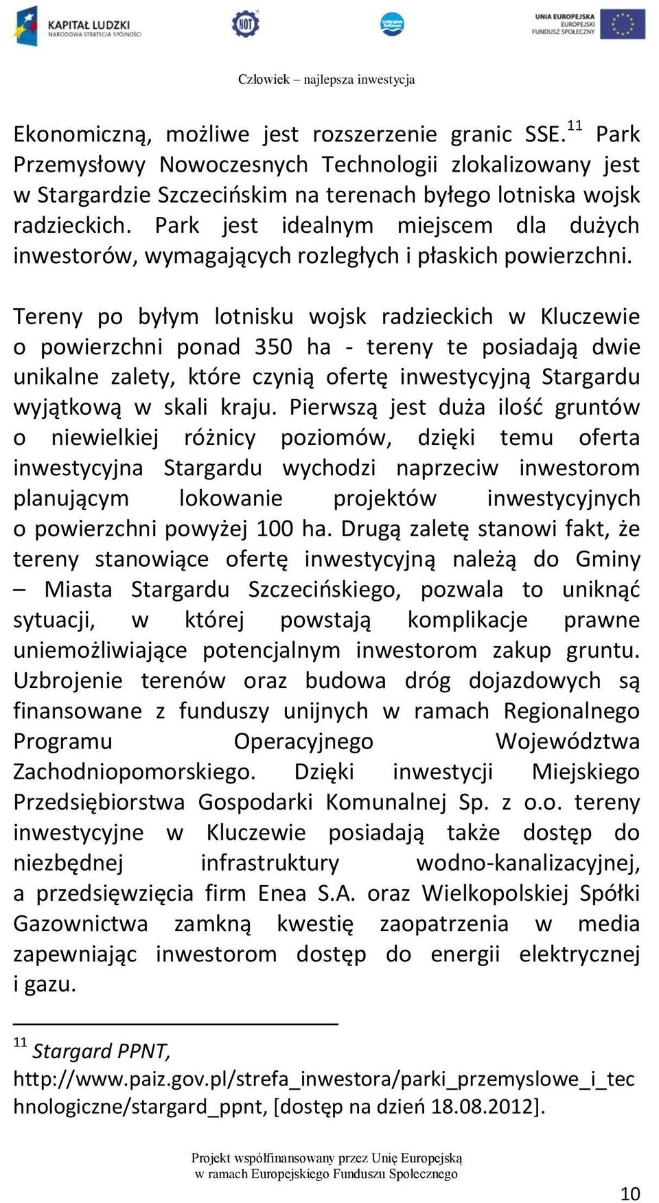 Tereny po byłym lotnisku wojsk radzieckich w Kluczewie o powierzchni ponad 350 ha - tereny te posiadają dwie unikalne zalety, które czynią ofertę inwestycyjną Stargardu wyjątkową w skali kraju.