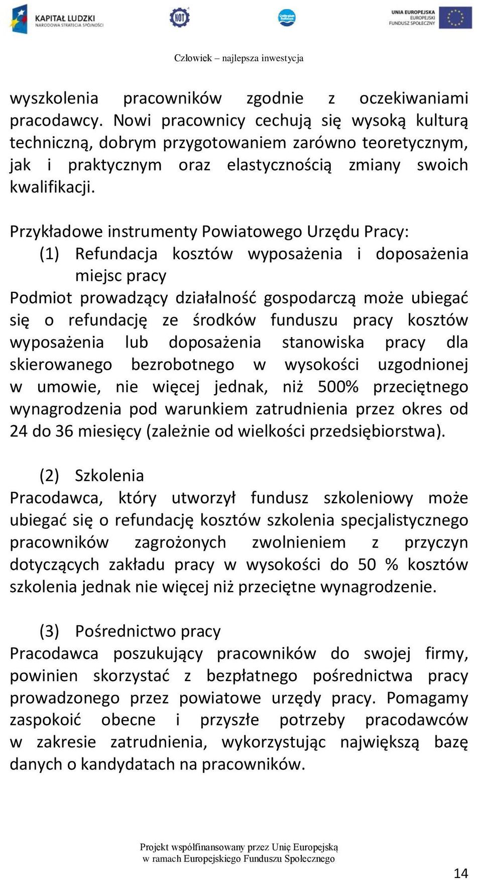 Przykładowe instrumenty Powiatowego Urzędu Pracy: (1) Refundacja kosztów wyposażenia i doposażenia miejsc pracy Podmiot prowadzący działalność gospodarczą może ubiegać się o refundację ze środków