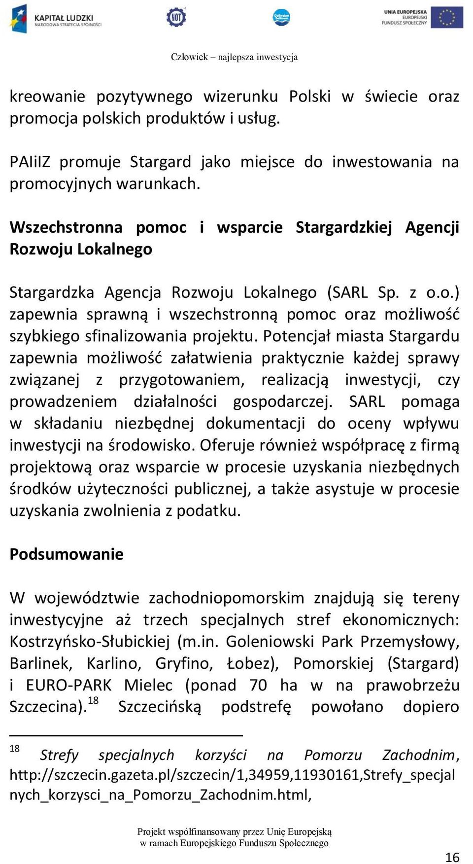 Potencjał miasta Stargardu zapewnia możliwość załatwienia praktycznie każdej sprawy związanej z przygotowaniem, realizacją inwestycji, czy prowadzeniem działalności gospodarczej.