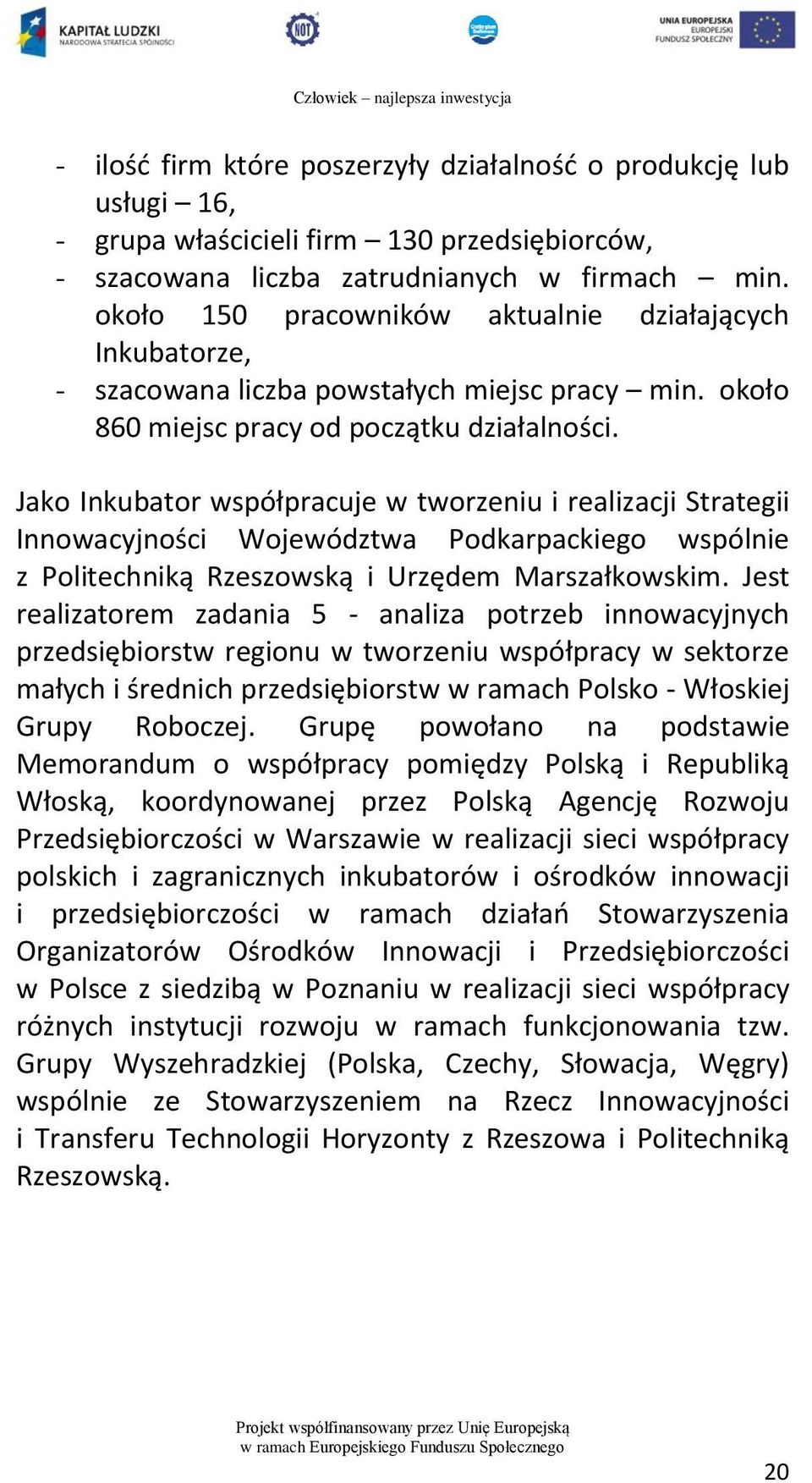Jako Inkubator współpracuje w tworzeniu i realizacji Strategii Innowacyjności Województwa Podkarpackiego wspólnie z Politechniką Rzeszowską i Urzędem Marszałkowskim.