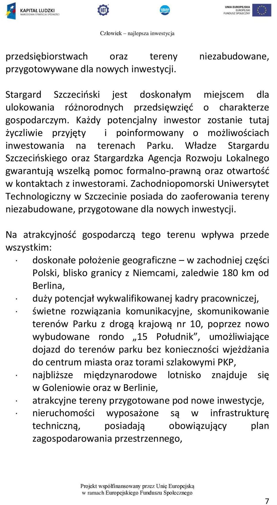 Władze Stargardu Szczecińskiego oraz Stargardzka Agencja Rozwoju Lokalnego gwarantują wszelką pomoc formalno-prawną oraz otwartość w kontaktach z inwestorami.