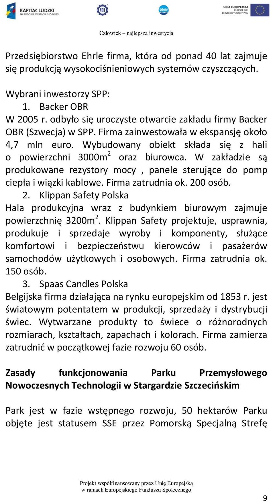 W zakładzie są produkowane rezystory mocy, panele sterujące do pomp ciepła i wiązki kablowe. Firma zatrudnia ok. 20