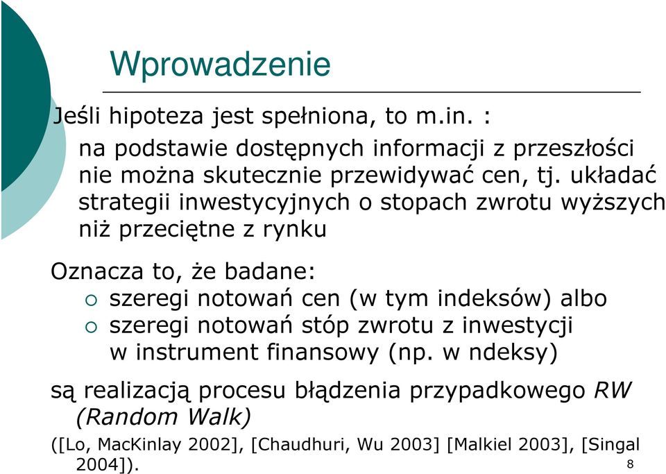 układać strategii inwestycyjnych o stopach zwrotu wyższych niż przeciętne z rynku Oznacza to, że badane: szeregi notowań cen (w