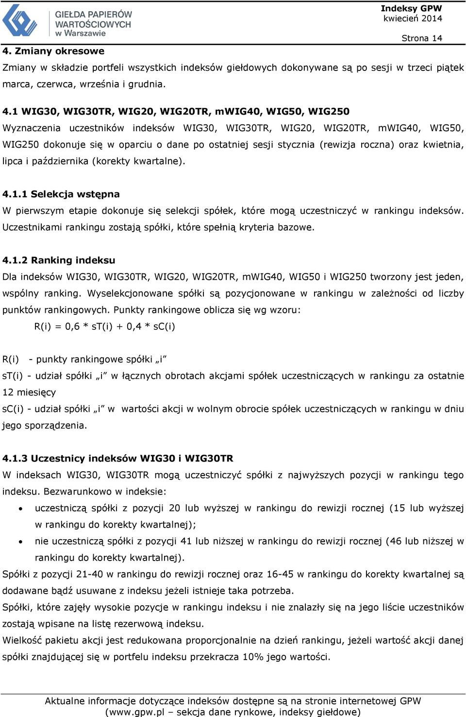 stycznia (rewizja roczna) oraz kwietnia, lipca i października (korekty kwartalne). 4.1.1 Selekcja wstępna W pierwszym etapie dokonuje się selekcji spółek, które mogą uczestniczyć w rankingu indeksów.