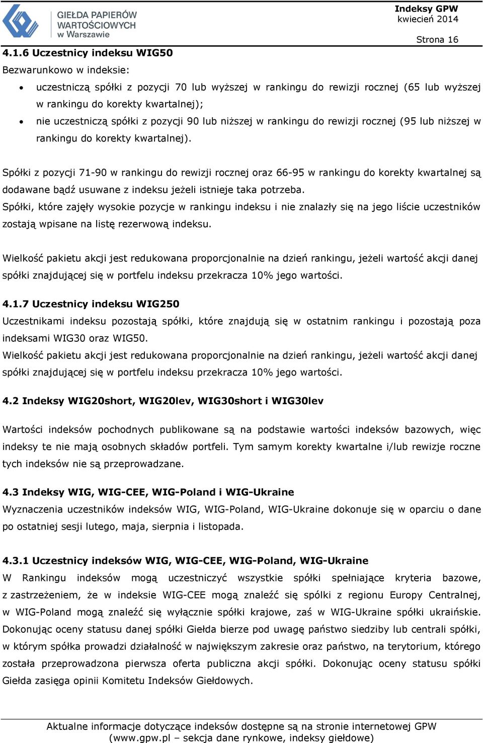 Spółki z pozycji 71-90 w rankingu do rewizji rocznej oraz 66-95 w rankingu do korekty kwartalnej są dodawane bądź usuwane z indeksu jeżeli istnieje taka potrzeba.