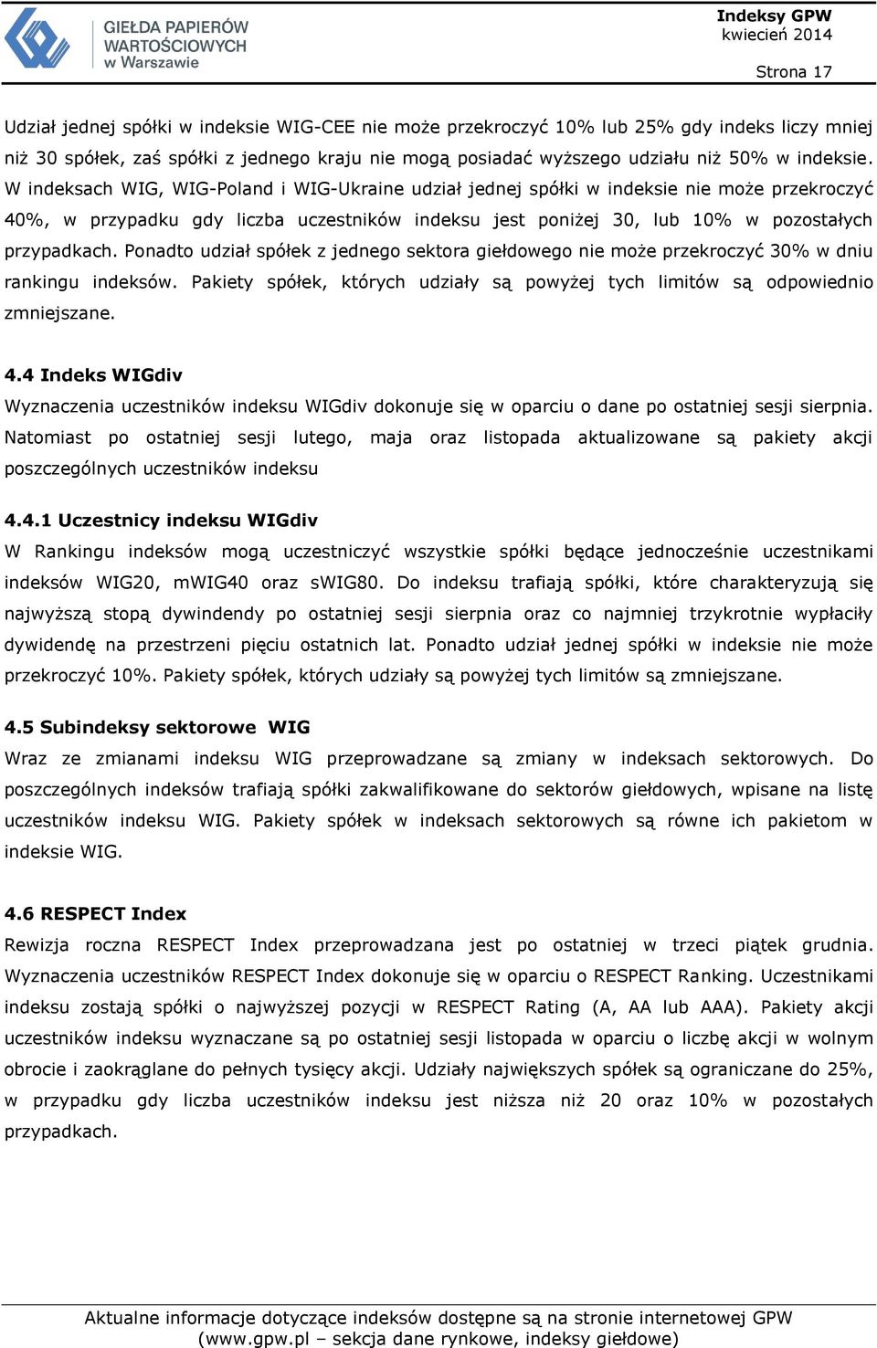 W indeksach WIG, WIG-Poland i WIG-Ukraine udział jednej spółki w indeksie nie może przekroczyć 40%, w przypadku gdy liczba uczestników indeksu jest poniżej 30, lub 10% w pozostałych przypadkach.