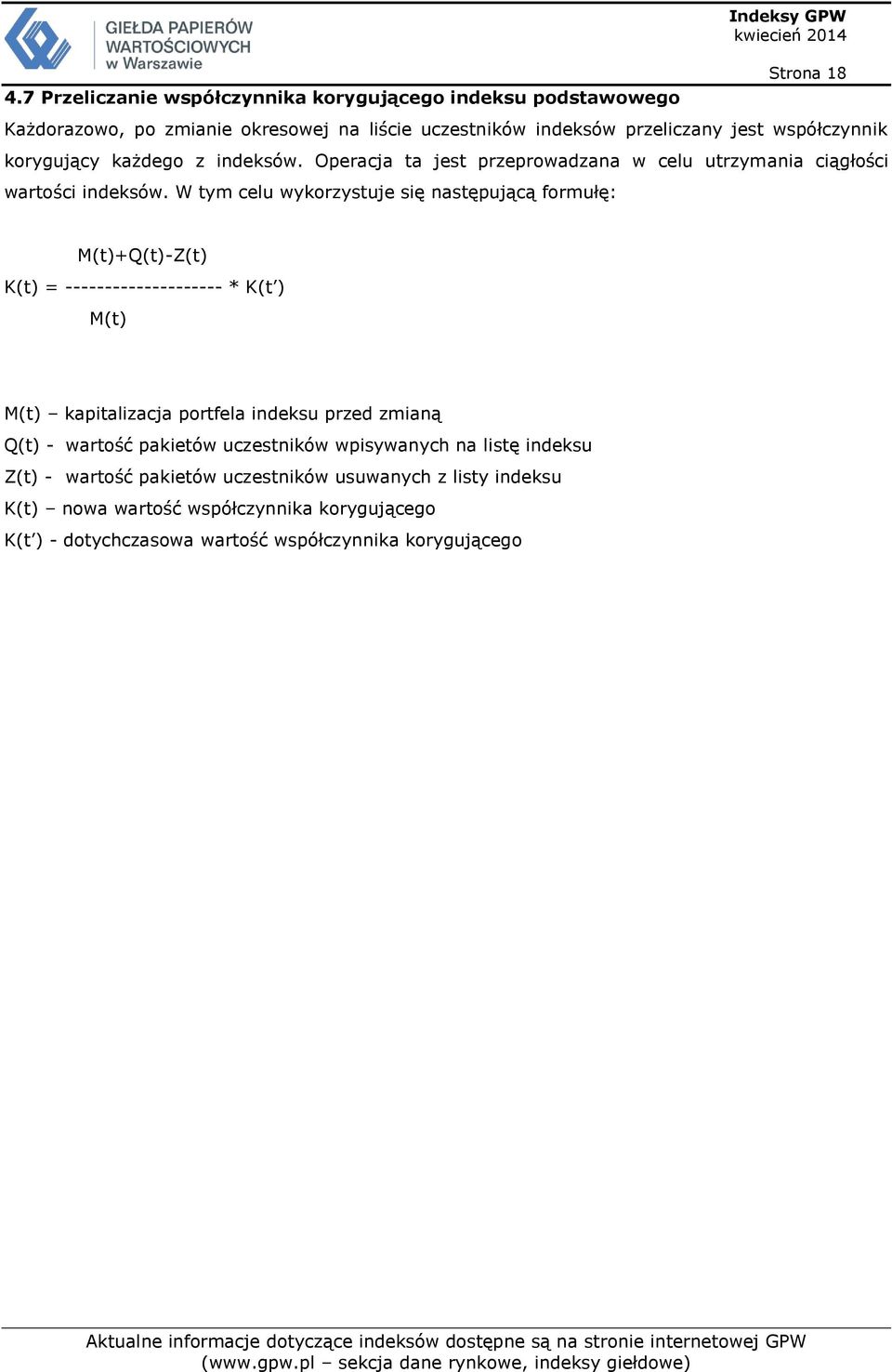 W tym celu wykorzystuje się następującą formułę: M(t)+Q(t)-Z(t) K(t) = -------------------- * K(t ) M(t) M(t) kapitalizacja portfela indeksu przed zmianą Q(t) - wartość