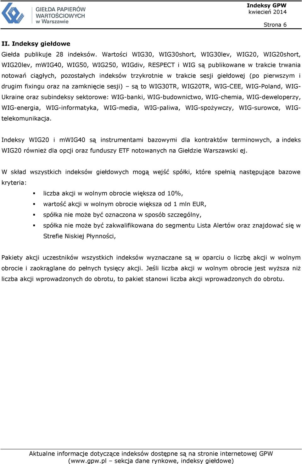 trakcie sesji giełdowej (po pierwszym i drugim fixingu oraz na zamknięcie sesji) są to WIG30TR, WIG20TR, WIG-CEE, WIG-Poland, WIG- Ukraine oraz subindeksy sektorowe: WIG-banki, WIG-budownictwo,