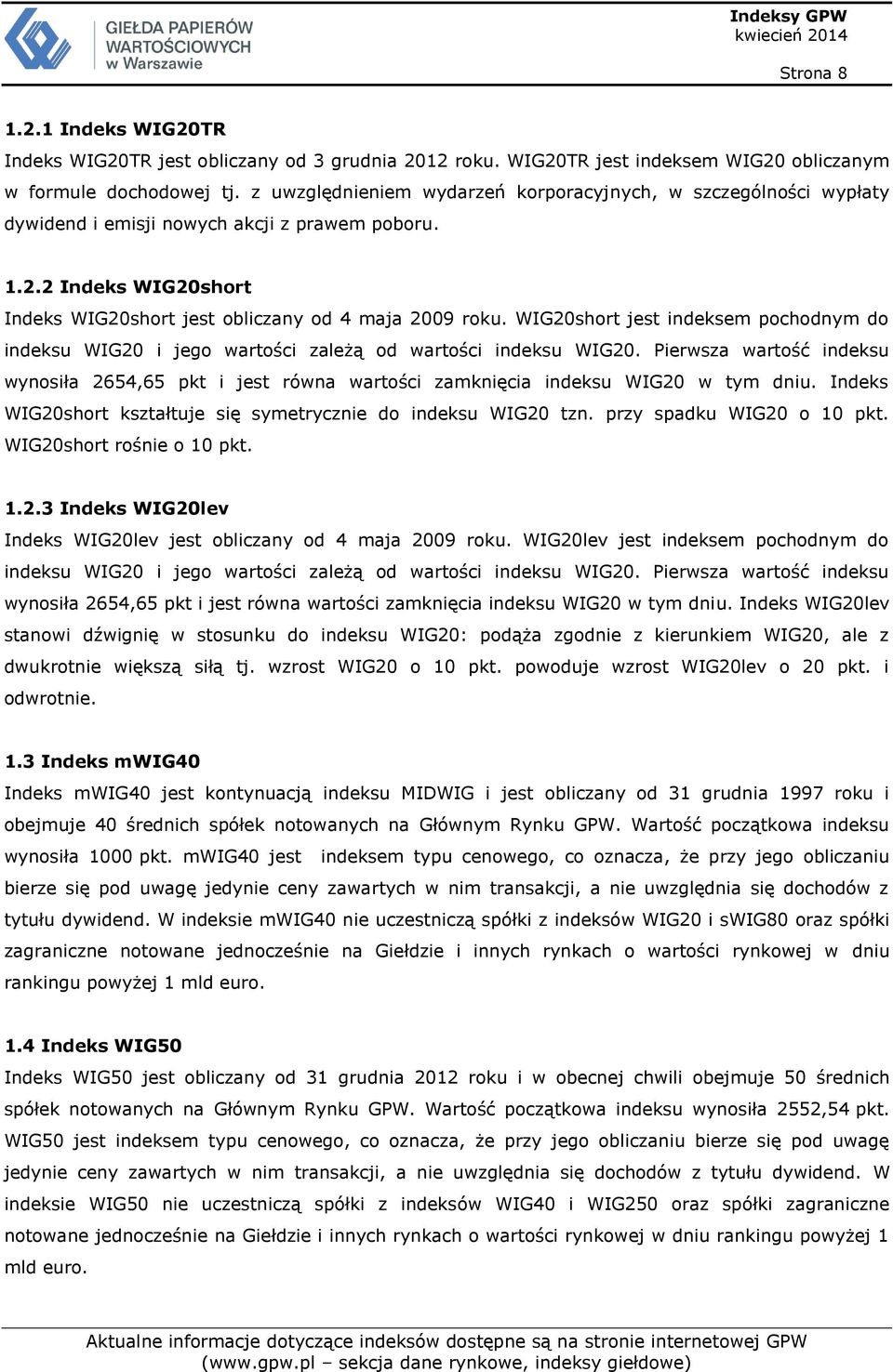 WIG20short jest indeksem pochodnym do indeksu WIG20 i jego wartości zależą od wartości indeksu WIG20.