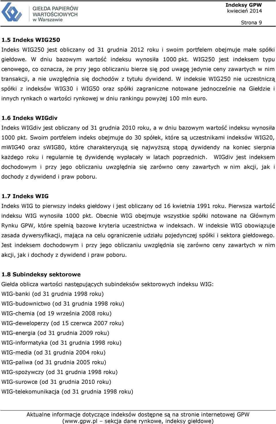 W indeksie WIG250 nie uczestniczą spółki z indeksów WIG30 i WIG50 oraz spółki zagraniczne notowane jednocześnie na Giełdzie i innych rynkach o wartości rynkowej w dniu rankingu powyżej 100 mln euro.