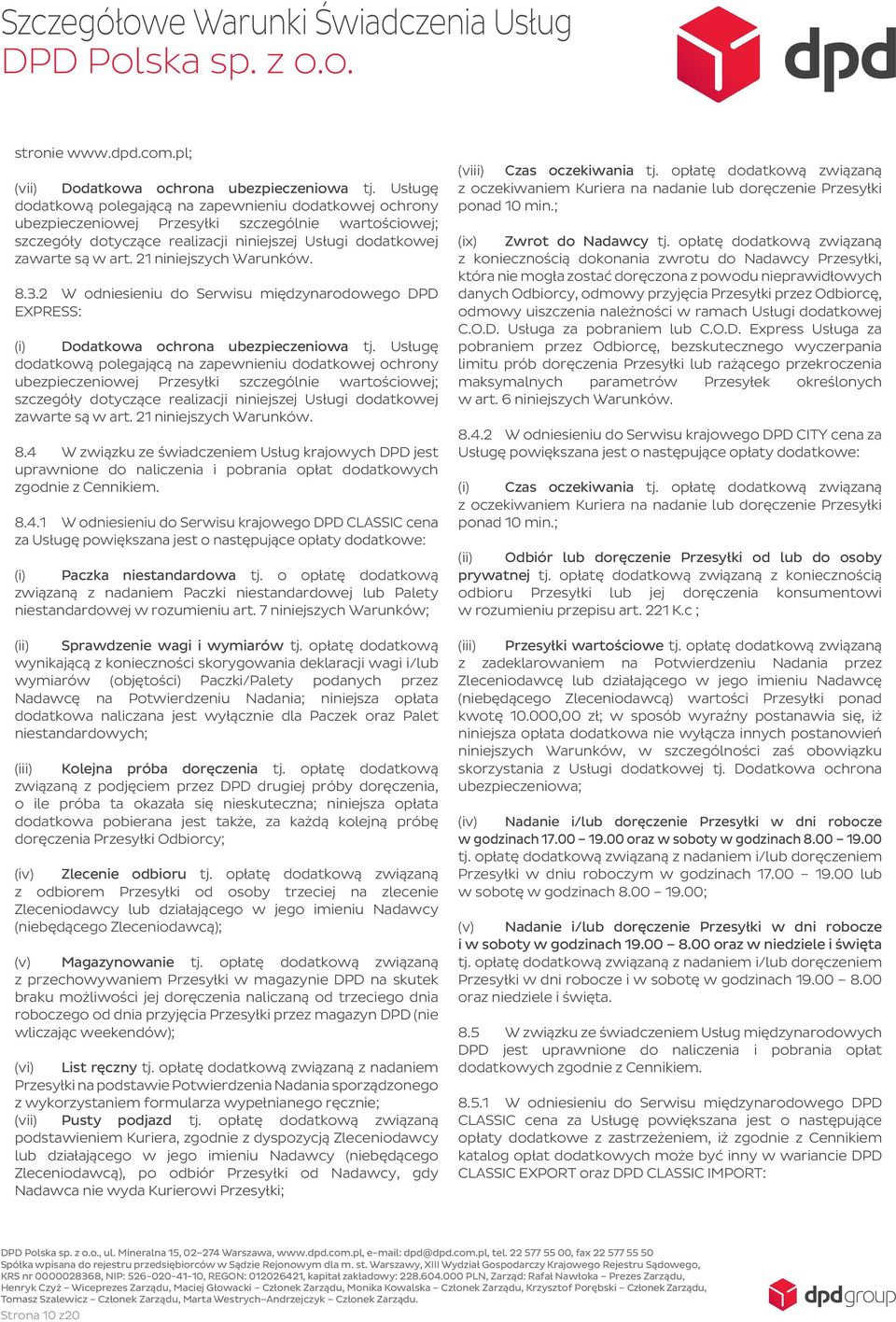 21 niniejszych Warunków. 8.3.2 W odniesieniu do Serwisu międzynarodowego DPD EXPRESS: (i) Dodatkowa ochrona ubezpieczeniowa tj.  21 niniejszych Warunków. 8.4 W związku ze świadczeniem Usług krajowych DPD jest uprawnione do naliczenia i pobrania opłat dodatkowych zgodnie z Cennikiem.