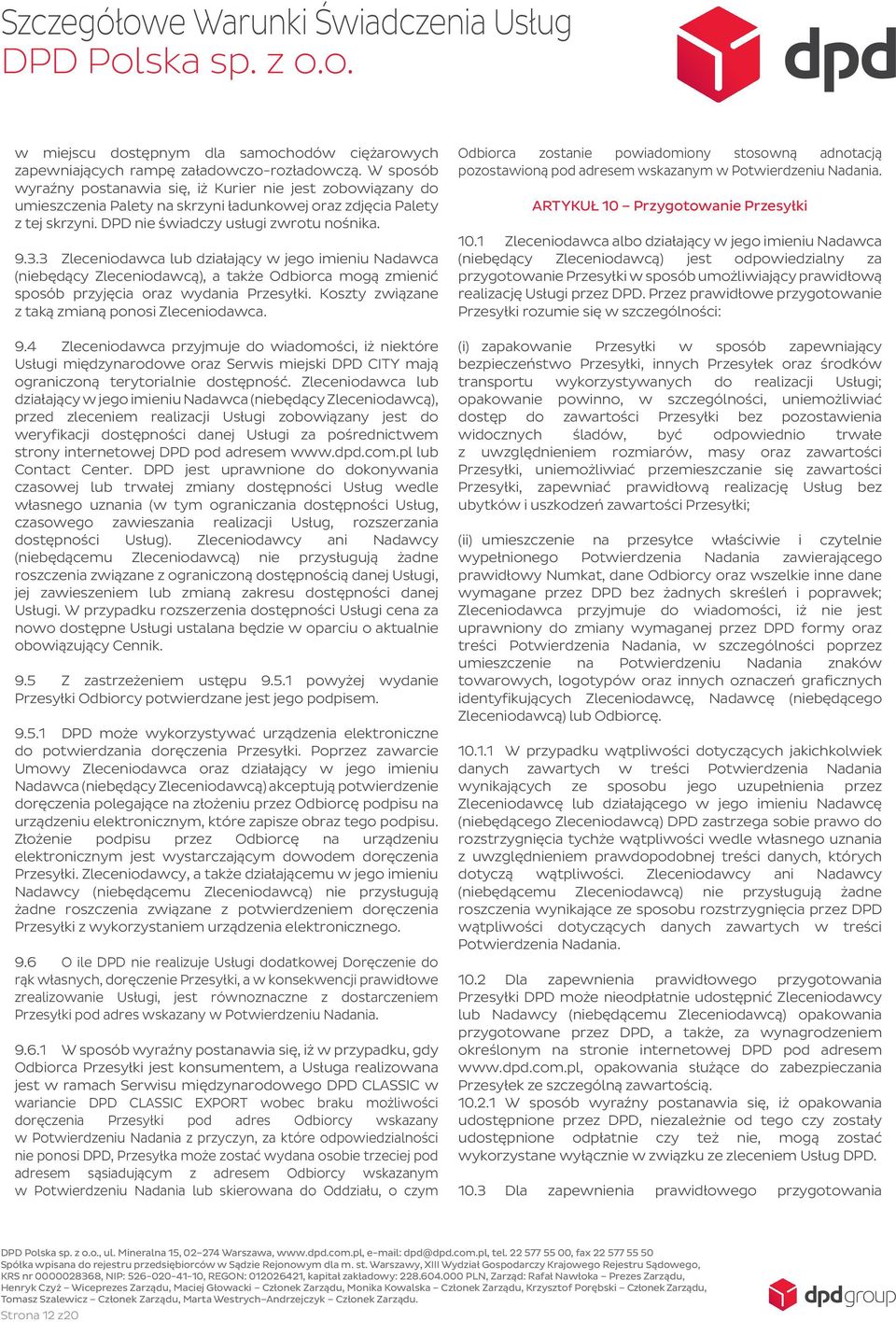 3 Zleceniodawca lub działający w jego imieniu Nadawca (niebędący Zleceniodawcą), a także Odbiorca mogą zmienić sposób przyjęcia oraz wydania Przesyłki.
