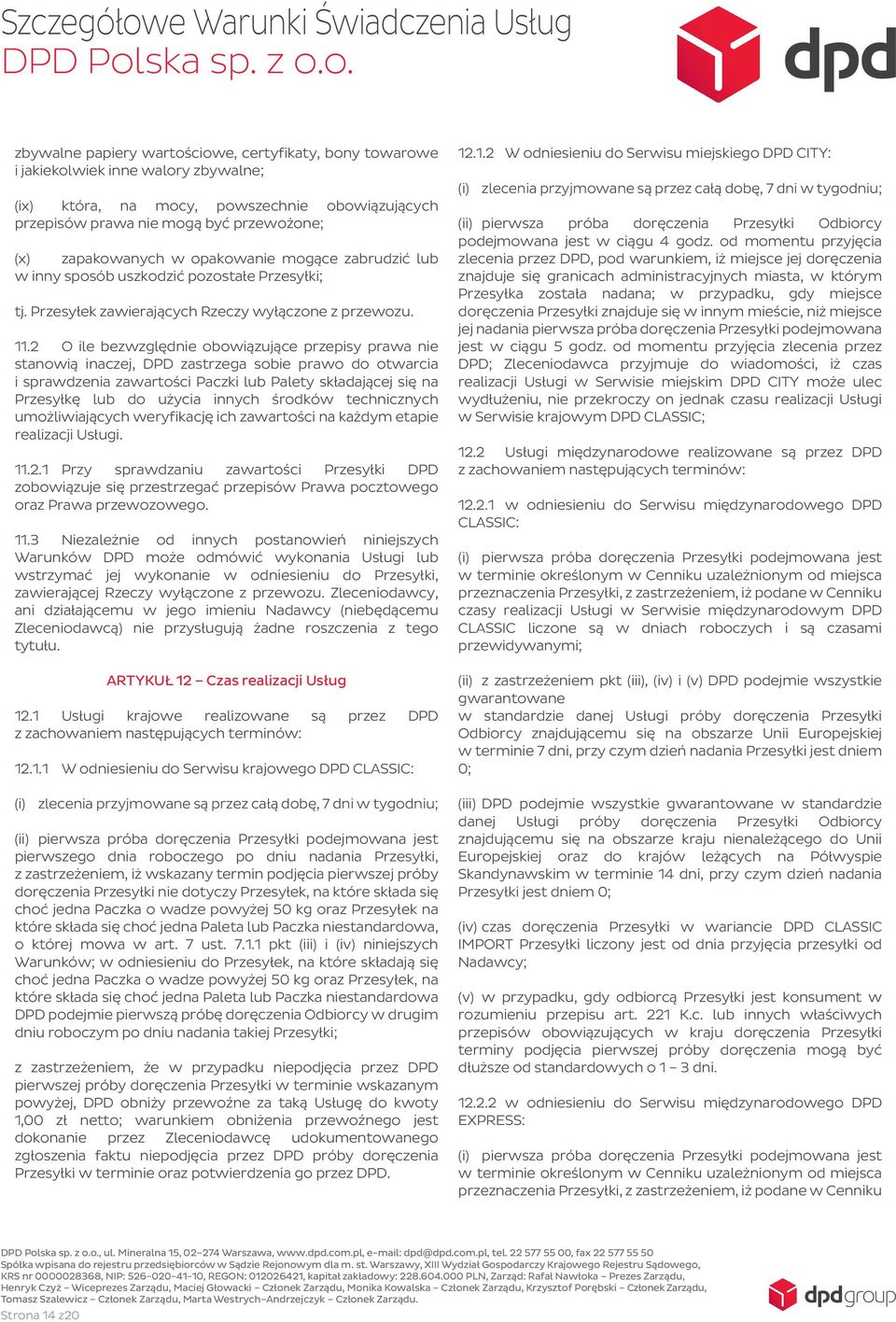 2 O ile bezwzględnie obowiązujące przepisy prawa nie stanowią inaczej, DPD zastrzega sobie prawo do otwarcia i sprawdzenia zawartości Paczki lub Palety składającej się na Przesyłkę lub do użycia