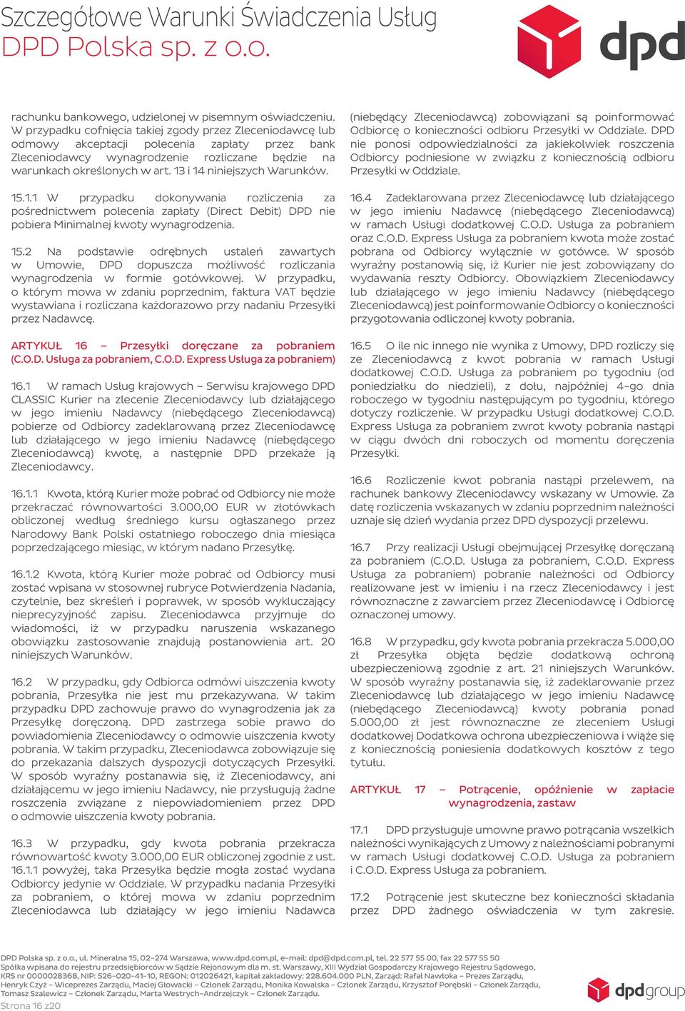 13 i 14 niniejszych Warunków. 15.1.1 W przypadku dokonywania rozliczenia za pośrednictwem polecenia zapłaty (Direct Debit) DPD nie pobiera Minimalnej kwoty wynagrodzenia. 15.2 Na podstawie odrębnych ustaleń zawartych w Umowie, DPD dopuszcza możliwość rozliczania wynagrodzenia w formie gotówkowej.