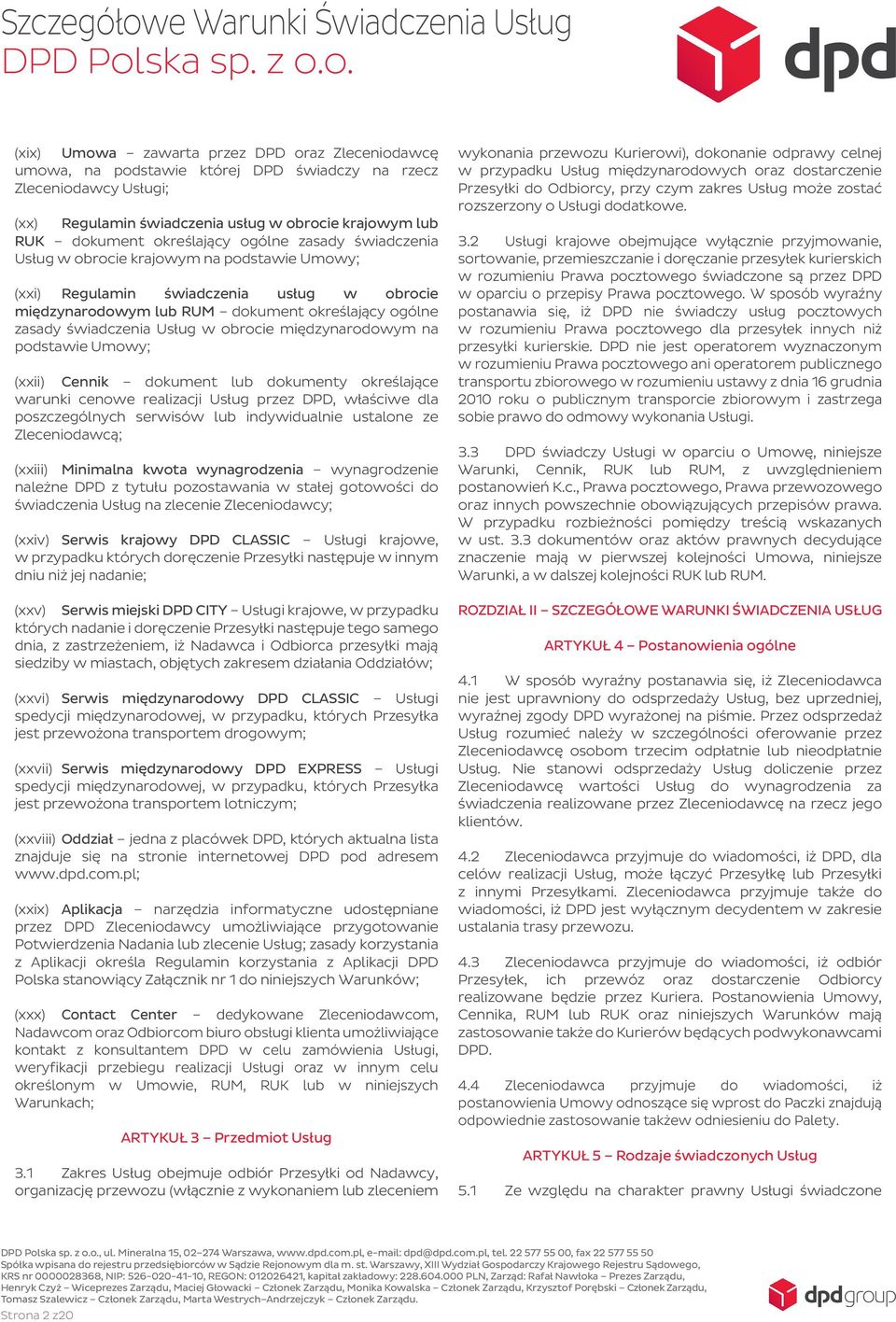 Usług w obrocie międzynarodowym na podstawie Umowy; (xxii) Cennik dokument lub dokumenty określające warunki cenowe realizacji Usług przez DPD, właściwe dla poszczególnych serwisów lub indywidualnie
