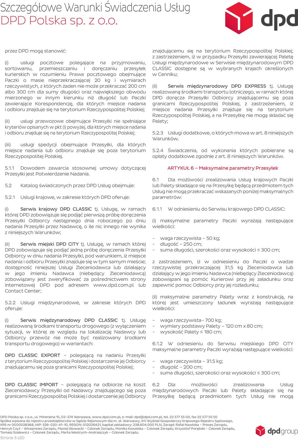 Paczki zawierające Korespondencję, dla których miejsce nadania i odbioru znajduje się na terytorium Rzeczypospolitej Polskiej; (ii) usługi przewozowe obejmujące Przesyłki nie spełniające kryteriów