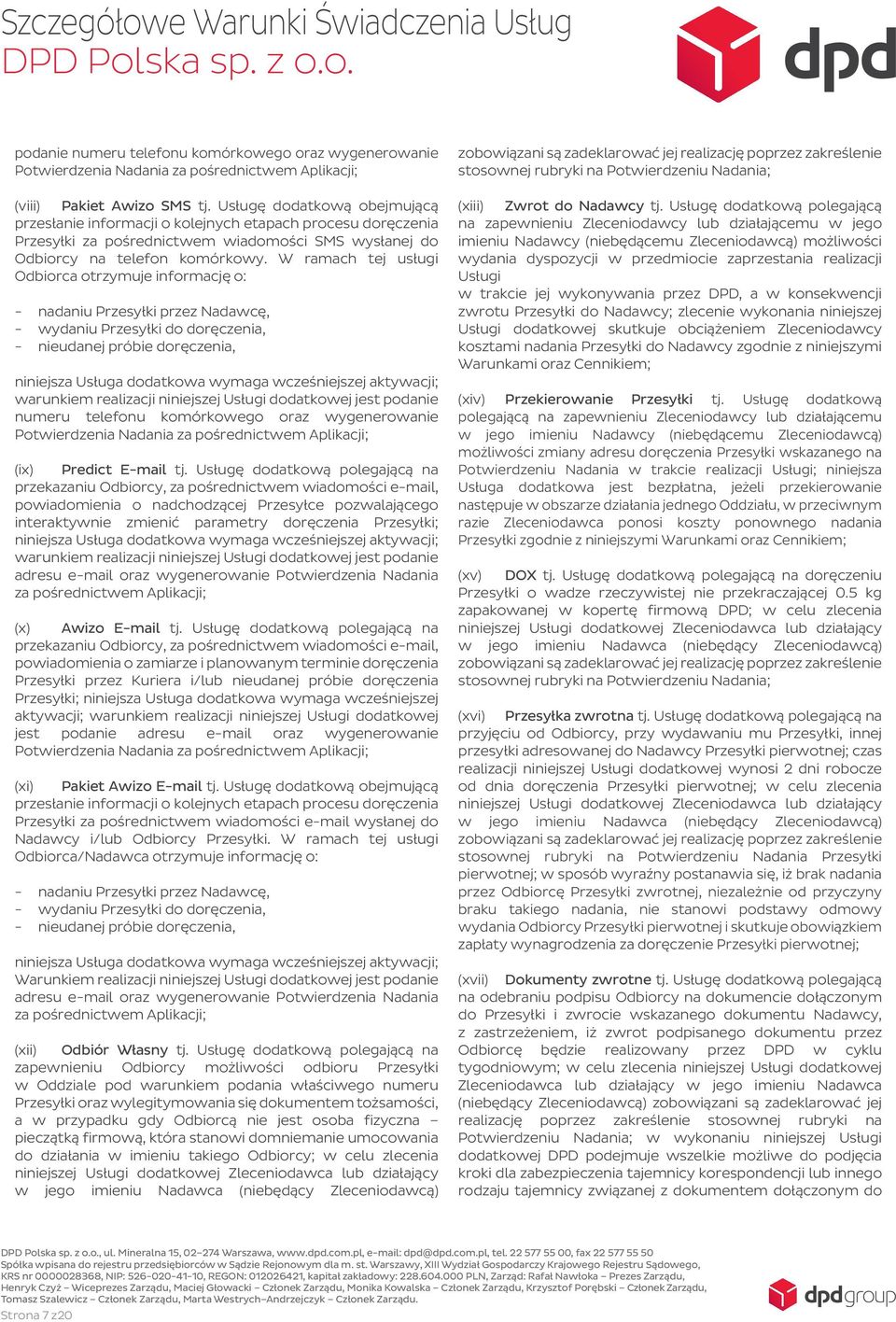 W ramach tej usługi Odbiorca otrzymuje informację o: - nadaniu Przesyłki przez Nadawcę, - wydaniu Przesyłki do doręczenia, - nieudanej próbie doręczenia, niniejsza Usługa dodatkowa wymaga