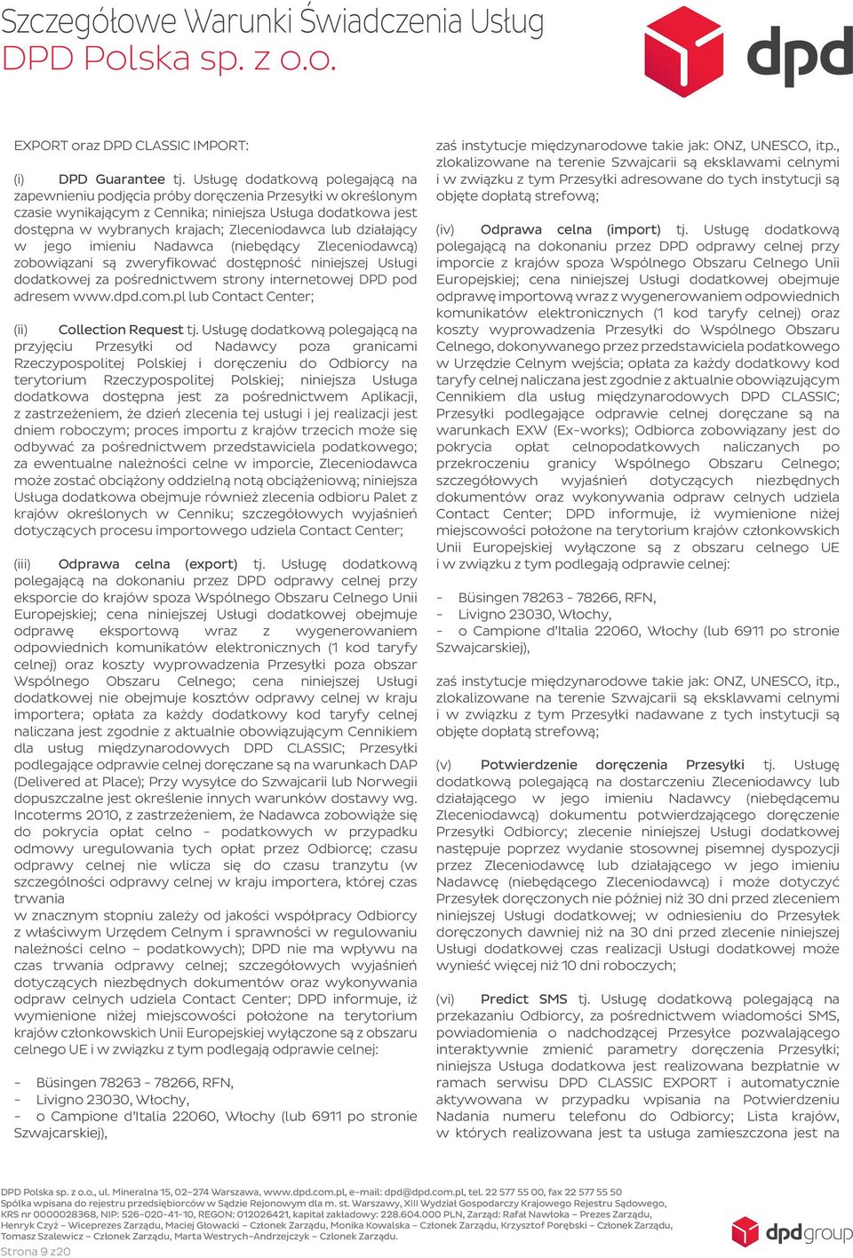 lub działający w jego imieniu Nadawca (niebędący Zleceniodawcą) zobowiązani są zweryfikować dostępność niniejszej Usługi dodatkowej za pośrednictwem strony internetowej DPD pod adresem www.dpd.com.