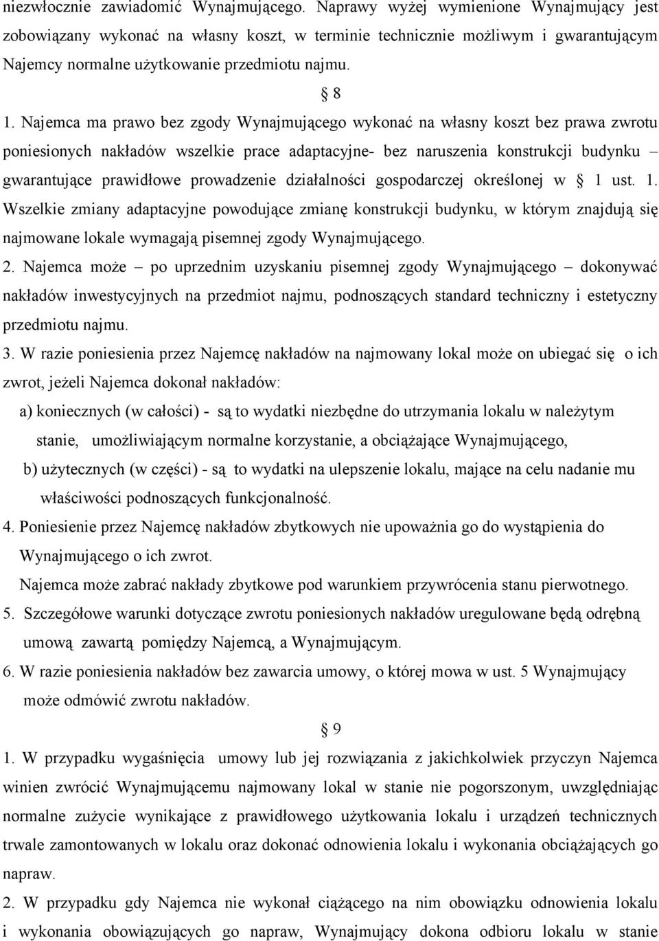 Najemca ma prawo bez zgody Wynajmującego wykonać na własny koszt bez prawa zwrotu poniesionych nakładów wszelkie prace adaptacyjne- bez naruszenia konstrukcji budynku gwarantujące prawidłowe