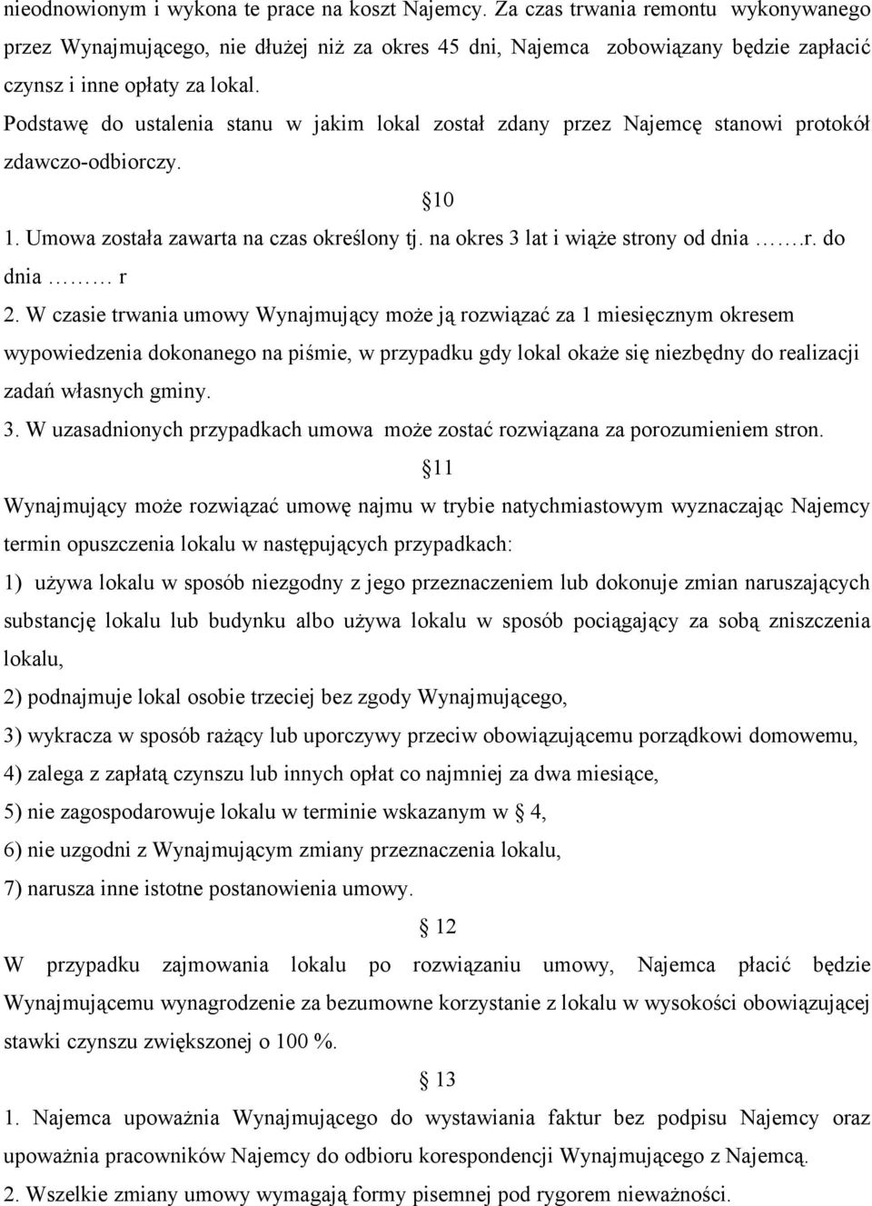 Podstawę do ustalenia stanu w jakim lokal został zdany przez Najemcę stanowi protokół zdawczo-odbiorczy. 10 1. Umowa została zawarta na czas określony tj. na okres 3 lat i wiąże strony od dnia.r. do dnia r 2.