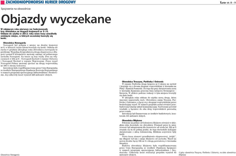Obwodnica Nowogardu Nowogard był jednym z miejsc na drodze krajowej nr 6, w których często latem tworzyły się korki. Oddana do ruchu w grudniu ubiegłego roku obwodnica rozwiązała te problemy.