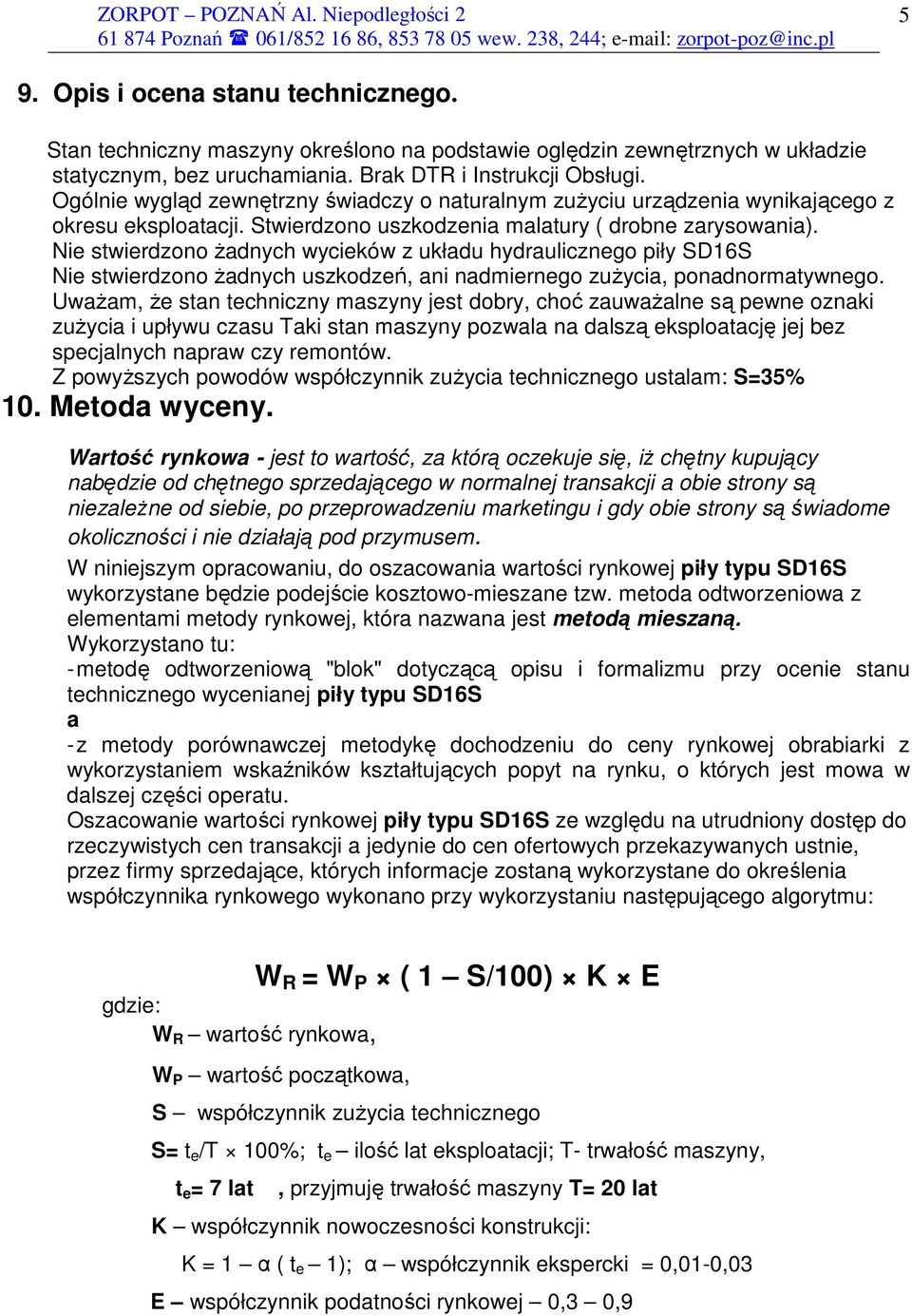 Nie stwierdzono Ŝadnych wycieków z układu hydraulicznego piły SD16S Nie stwierdzono Ŝadnych uszkodzeń, ani nadmiernego zuŝycia, ponadnormatywnego.